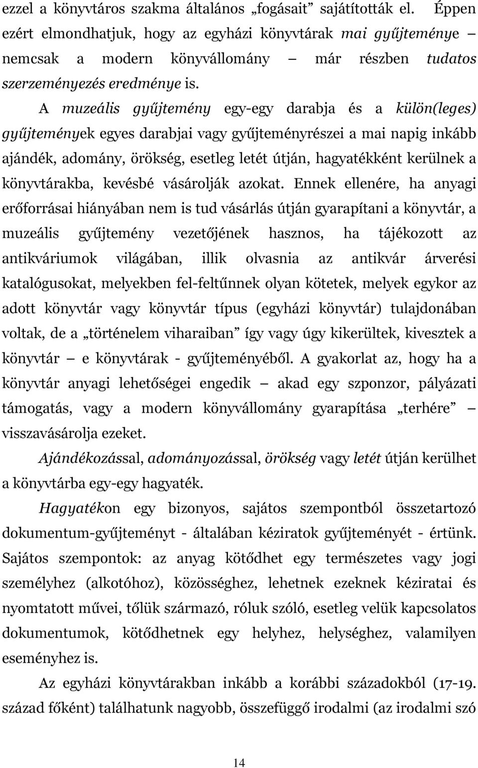 A muzeális gyűjtemény egy-egy darabja és a külön(leges) gyűjtemények egyes darabjai vagy gyűjteményrészei a mai napig inkább ajándék, adomány, örökség, esetleg letét útján, hagyatékként kerülnek a