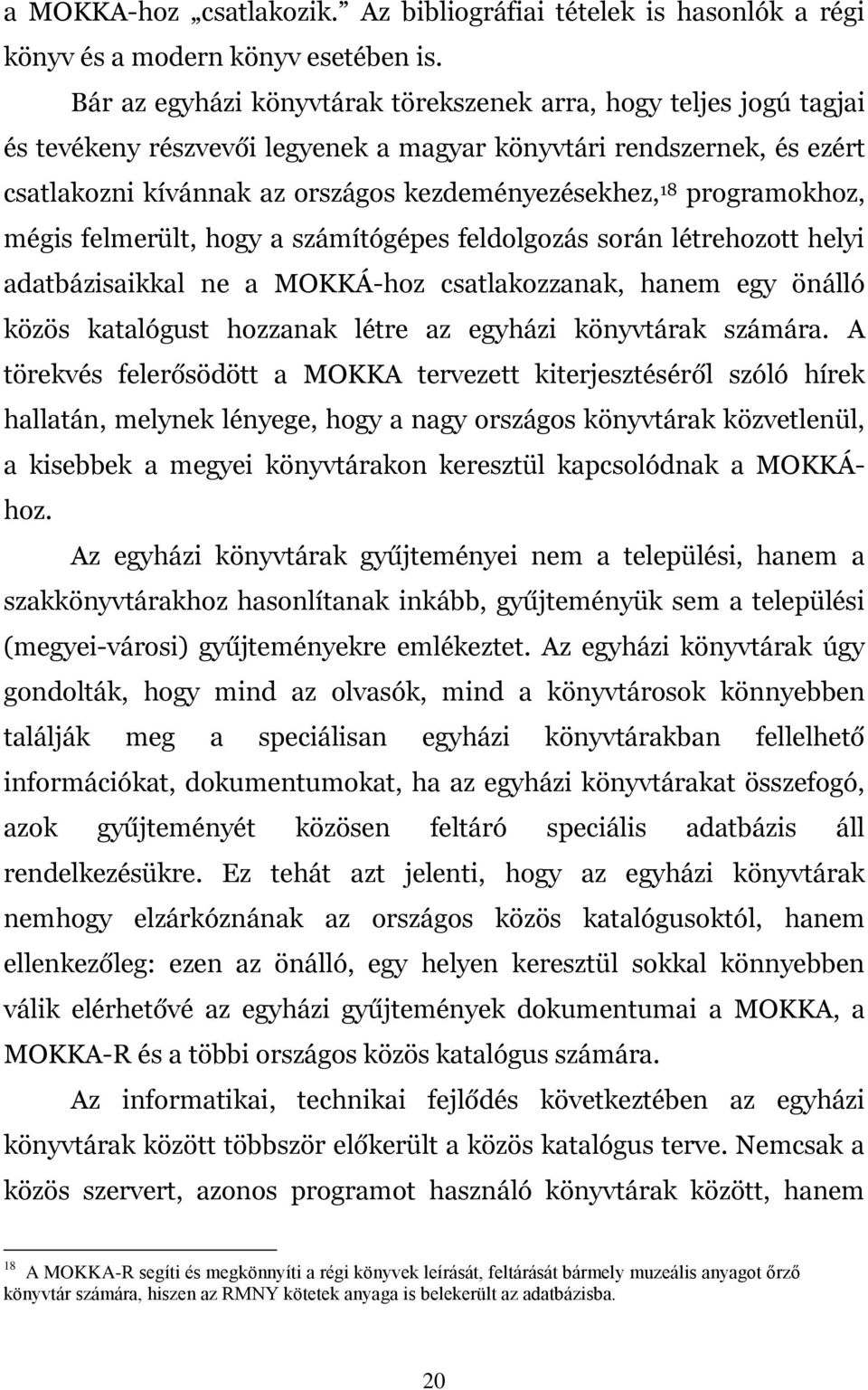 programokhoz, mégis felmerült, hogy a számítógépes feldolgozás során létrehozott helyi adatbázisaikkal ne a MOKKÁ-hoz csatlakozzanak, hanem egy önálló közös katalógust hozzanak létre az egyházi