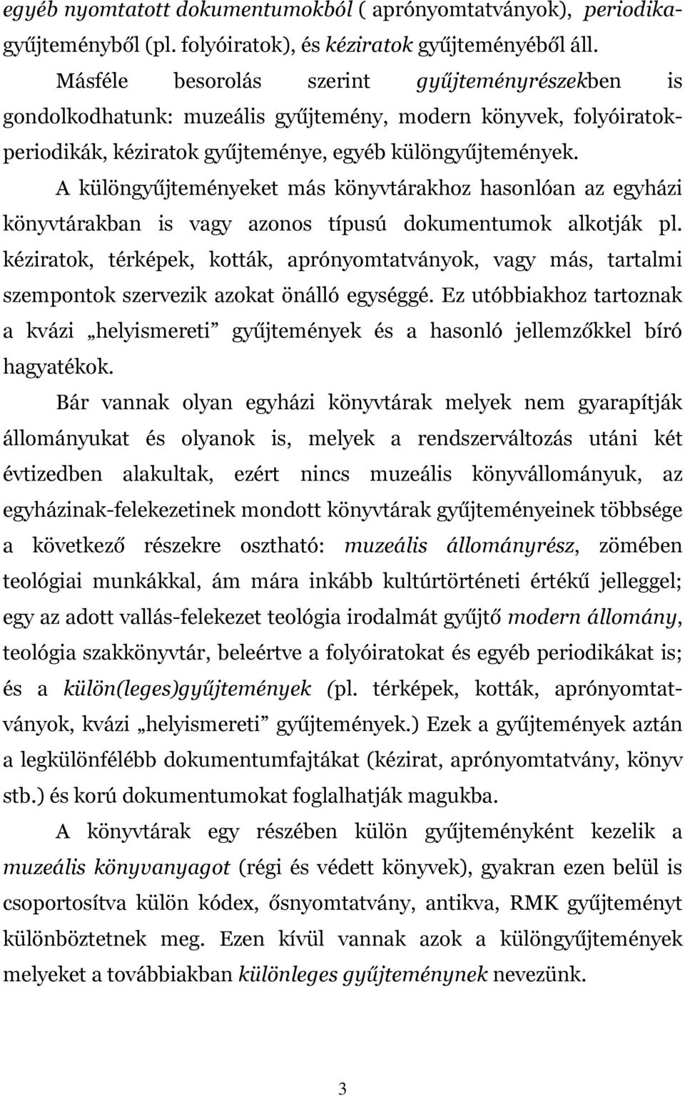 A különgyűjteményeket más könyvtárakhoz hasonlóan az egyházi könyvtárakban is vagy azonos típusú dokumentumok alkotják pl.