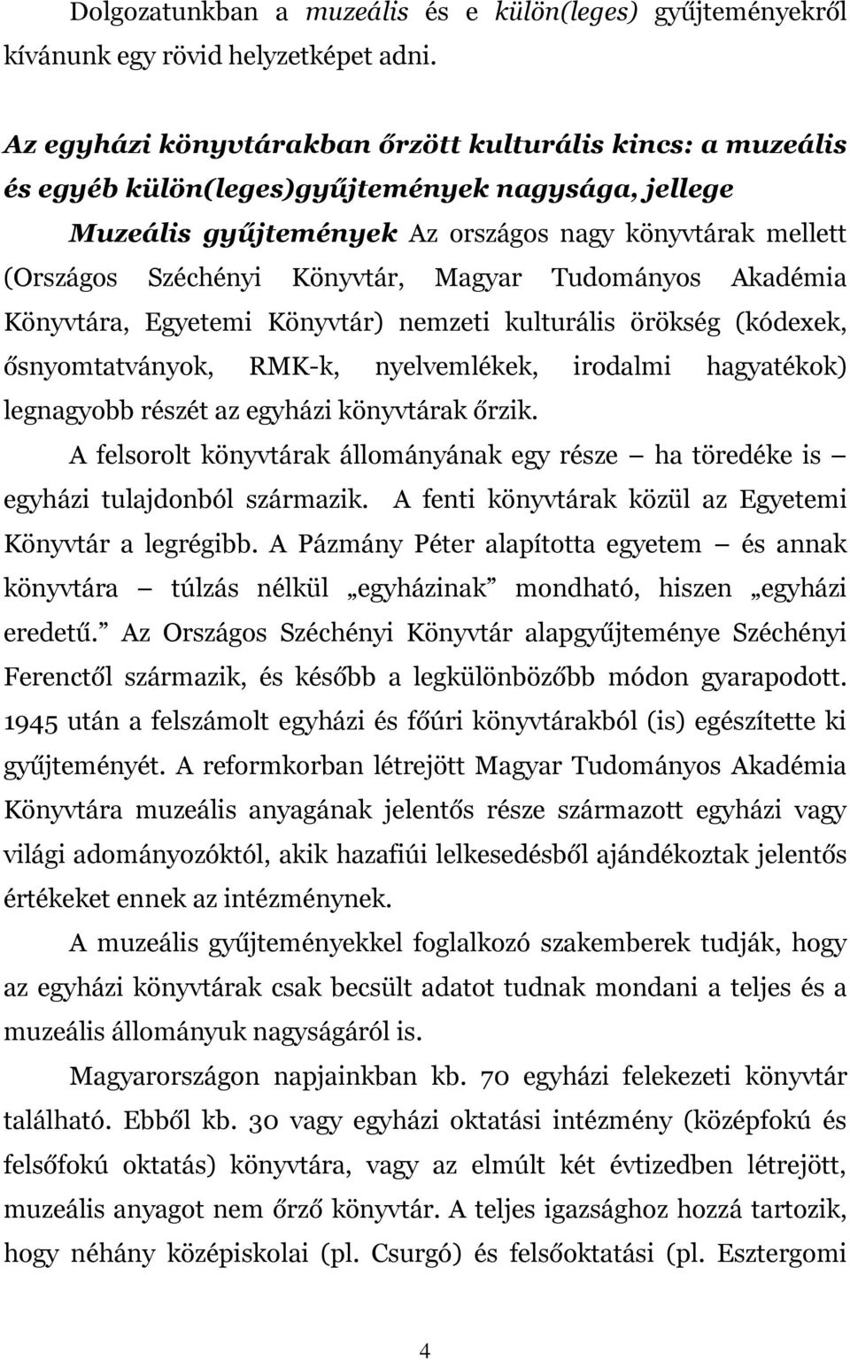 Könyvtár, Magyar Tudományos Akadémia Könyvtára, Egyetemi Könyvtár) nemzeti kulturális örökség (kódexek, ősnyomtatványok, RMK-k, nyelvemlékek, irodalmi hagyatékok) legnagyobb részét az egyházi