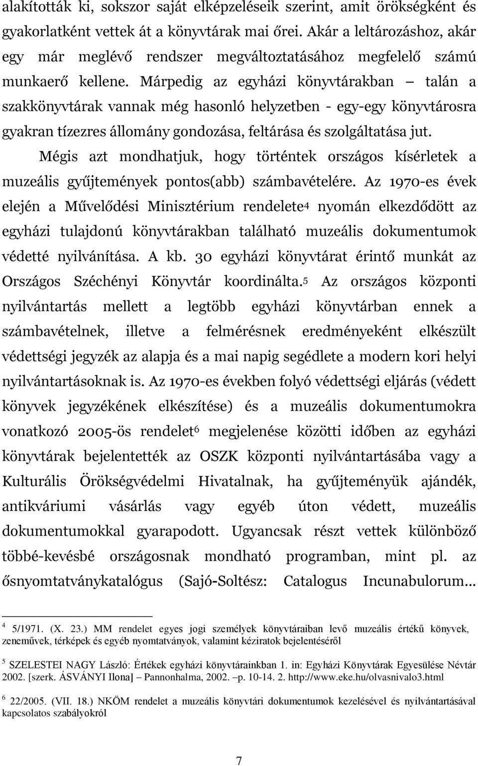 Márpedig az egyházi könyvtárakban talán a szakkönyvtárak vannak még hasonló helyzetben - egy-egy könyvtárosra gyakran tízezres állomány gondozása, feltárása és szolgáltatása jut.