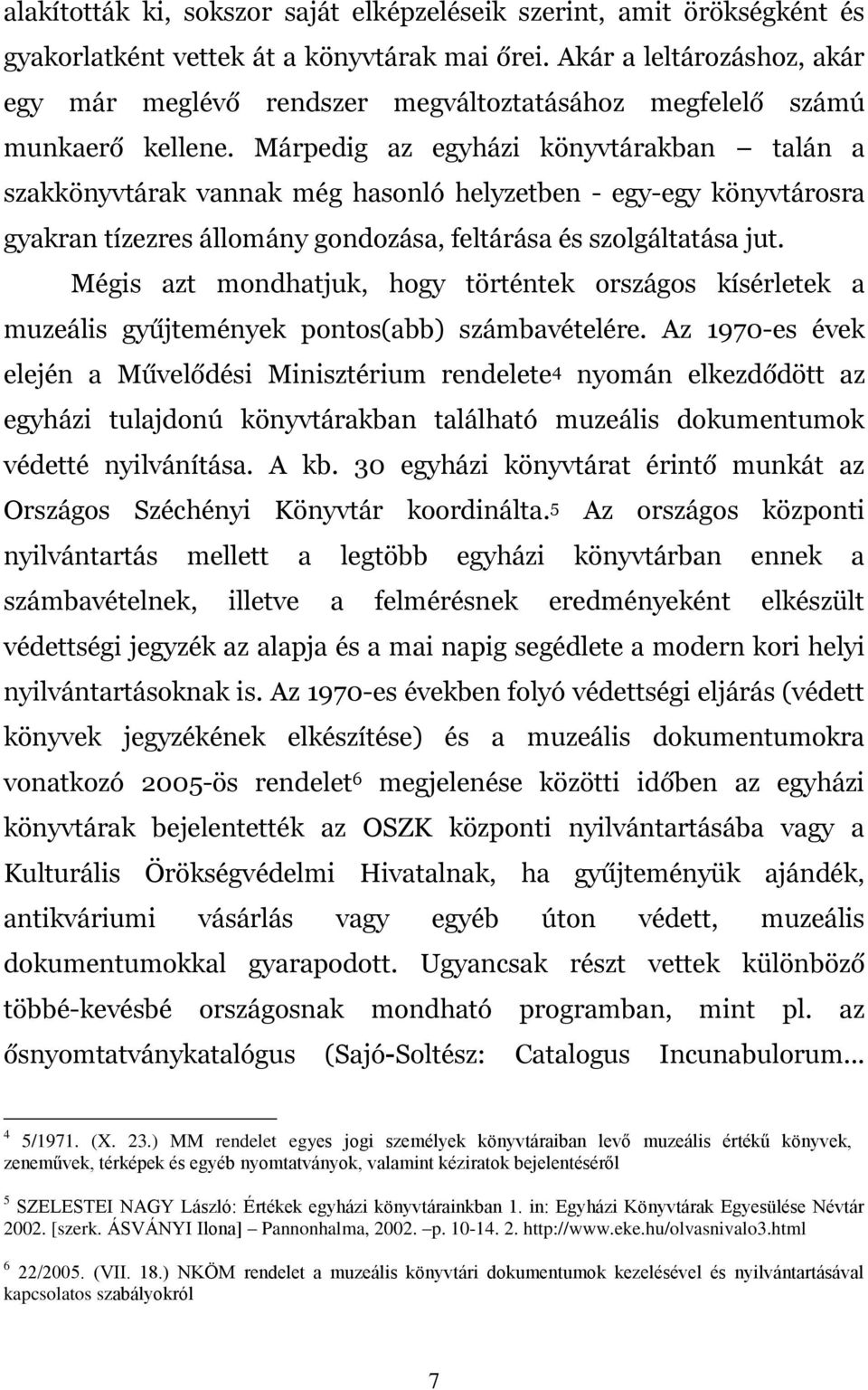 Márpedig az egyházi könyvtárakban talán a szakkönyvtárak vannak még hasonló helyzetben - egy-egy könyvtárosra gyakran tízezres állomány gondozása, feltárása és szolgáltatása jut.