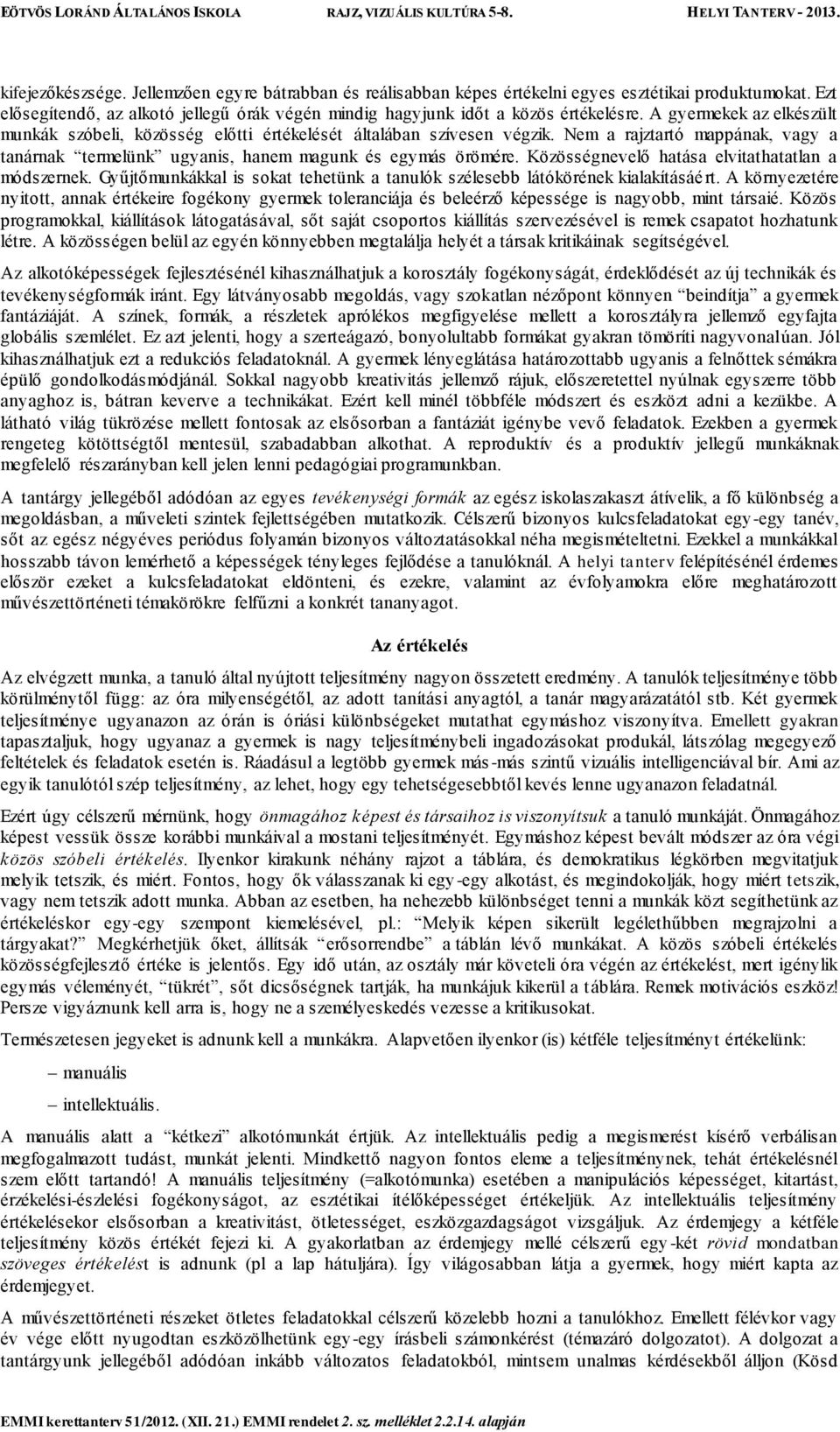 Közösségnevelő hatása elvitathatatlan a módszernek. Gyűjtőmunkákkal is sokat tehetünk a tanulók szélesebb látókörének kialakításáért.