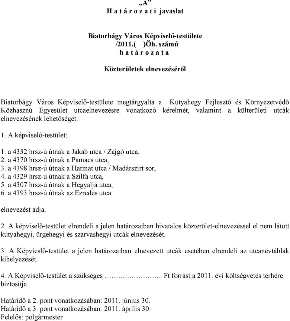 valamint a külterületi utcák elnevezésének lehetőségét. 1. A képviselő-testület: 1. a 4332 hrsz-ú útnak a Jakab utca / Zajgó utca, 2. a 4370 hrsz-ú útnak a Pamacs utca, 3.