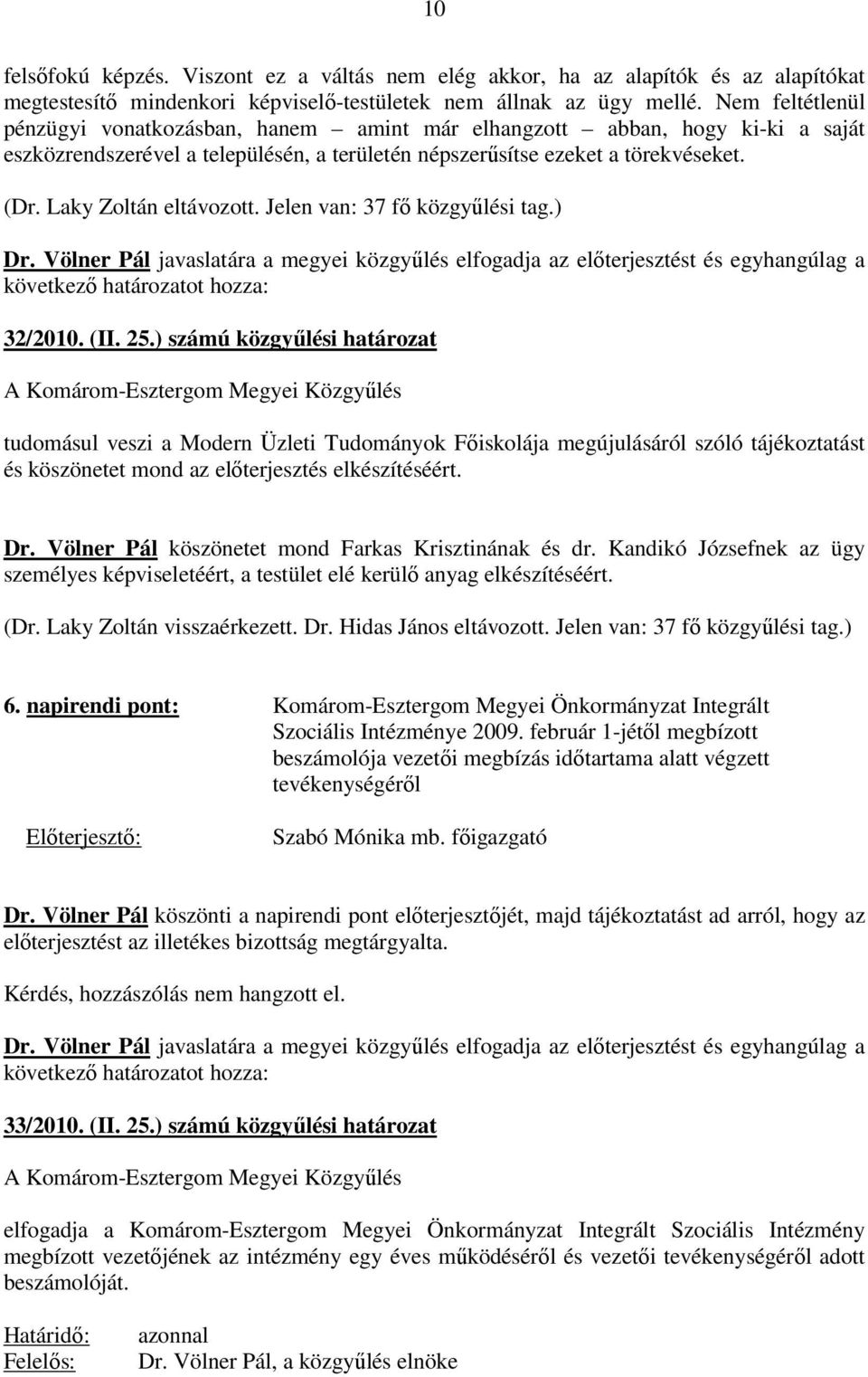 Laky Zoltán eltávozott. Jelen van: 37 fı közgyőlési tag.) Dr. Völner Pál javaslatára a megyei közgyőlés elfogadja az elıterjesztést és egyhangúlag a következı határozatot hozza: 32/2010. (II. 25.