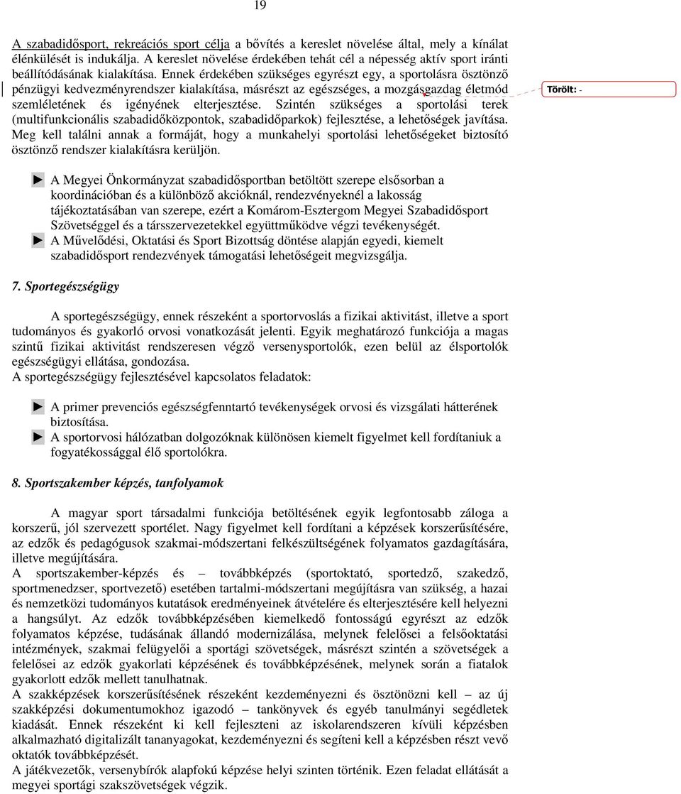 Ennek érdekében szükséges egyrészt egy, a sportolásra ösztönzı pénzügyi kedvezményrendszer kialakítása, másrészt az egészséges, a mozgásgazdag életmód szemléletének és igényének elterjesztése.