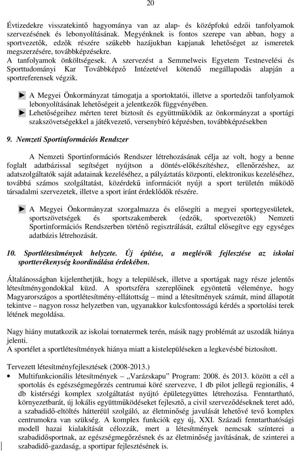 A szervezést a Semmelweis Egyetem Testnevelési és Sporttudományi Kar Továbbképzı Intézetével kötendı megállapodás alapján a sportreferensek végzik.