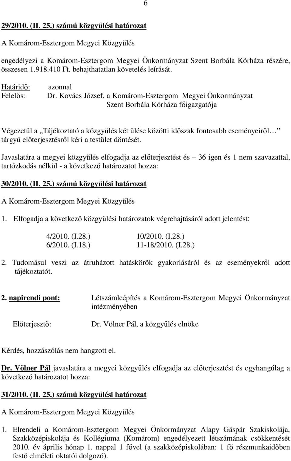 Kovács József, a Komárom-Esztergom Megyei Önkormányzat Szent Borbála Kórháza fıigazgatója Végezetül a Tájékoztató a közgyőlés két ülése közötti idıszak fontosabb eseményeirıl tárgyú elıterjesztésrıl