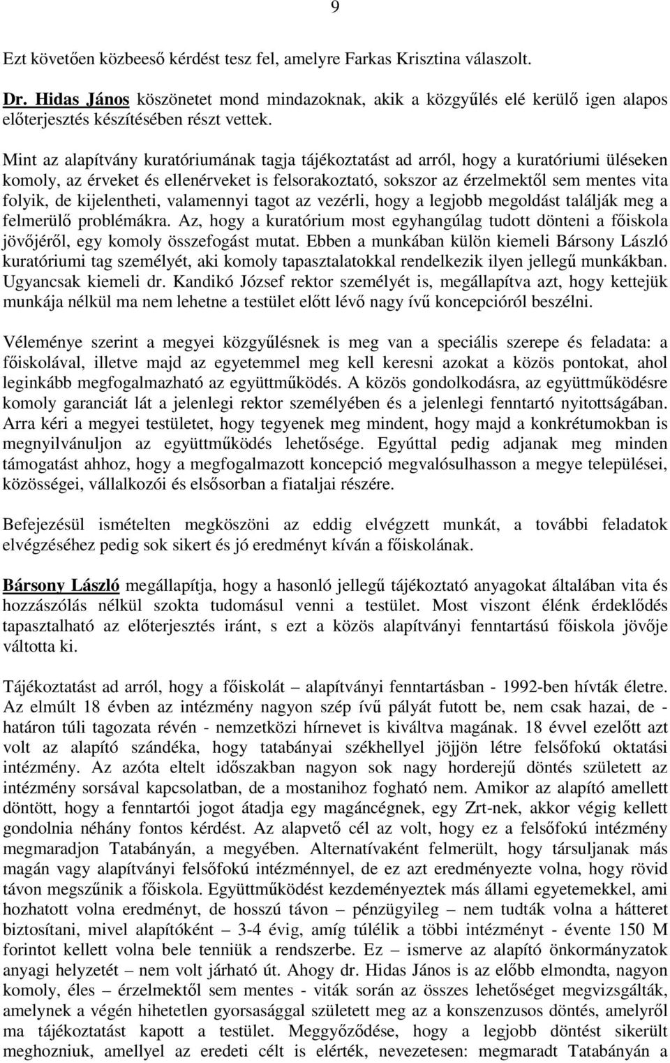 Mint az alapítvány kuratóriumának tagja tájékoztatást ad arról, hogy a kuratóriumi üléseken komoly, az érveket és ellenérveket is felsorakoztató, sokszor az érzelmektıl sem mentes vita folyik, de