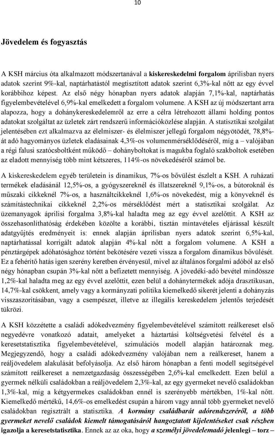 A KSH az új módszertant arra alapozza, hogy a dohánykereskedelemről az erre a célra létrehozott állami holding pontos adatokat szolgáltat az üzletek zárt rendszerű információközlése alapján.