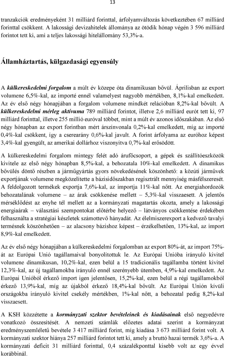 Államháztartás, külgazdasági egyensúly A külkereskedelmi forgalom a múlt év közepe óta dinamikusan bővül.