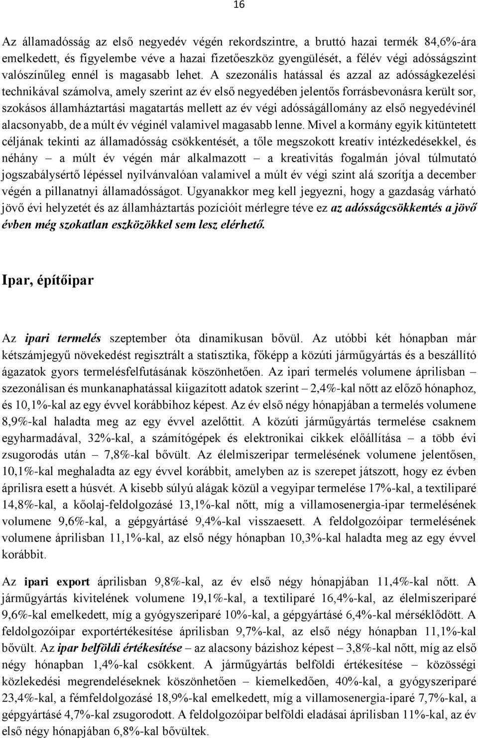 A szezonális hatással és azzal az adósságkezelési technikával számolva, amely szerint az év első negyedében jelentős forrásbevonásra került sor, szokásos államháztartási magatartás mellett az év végi