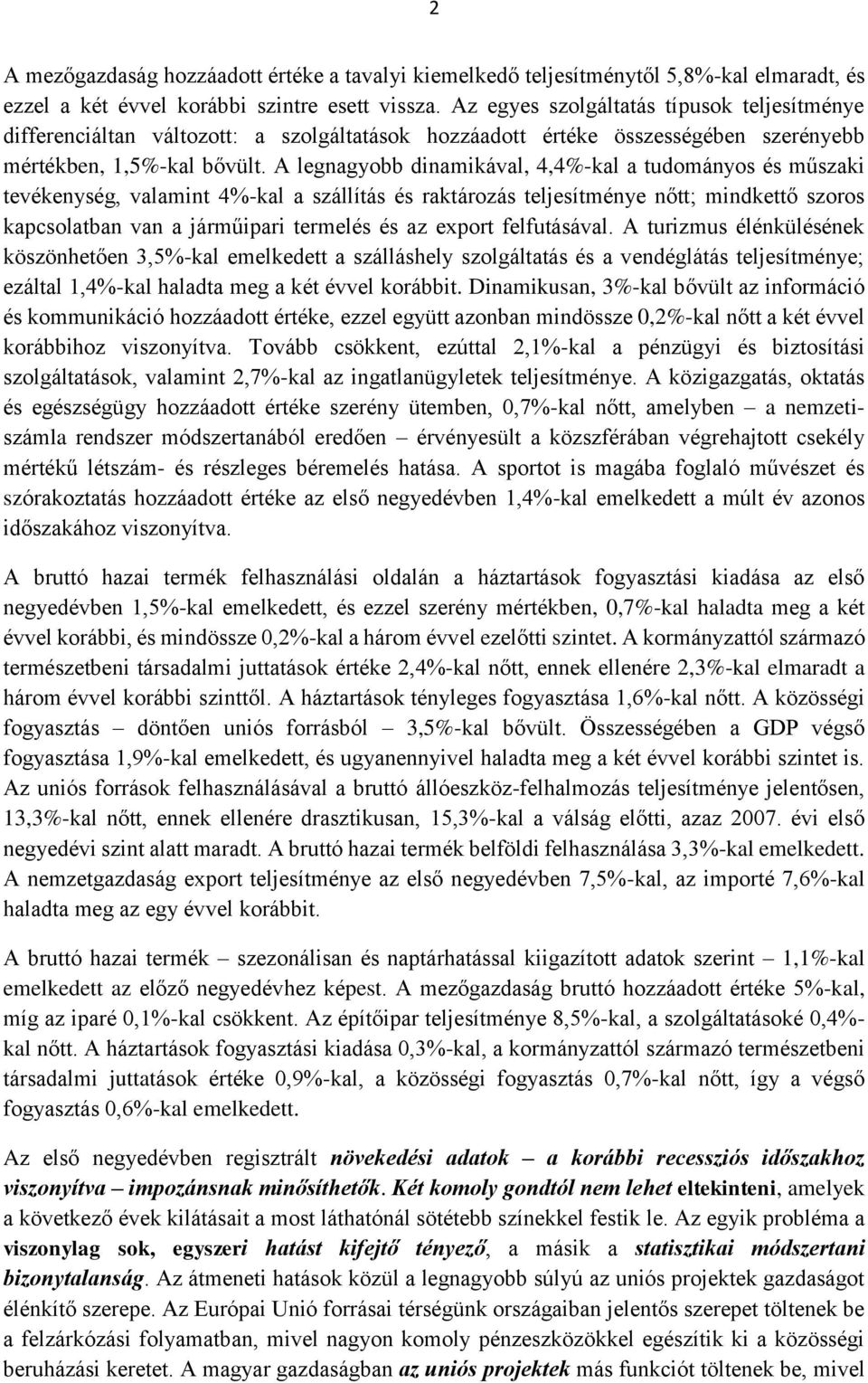 A legnagyobb dinamikával, 4,4%-kal a tudományos és műszaki tevékenység, valamint 4%-kal a szállítás és raktározás teljesítménye nőtt; mindkettő szoros kapcsolatban van a járműipari termelés és az