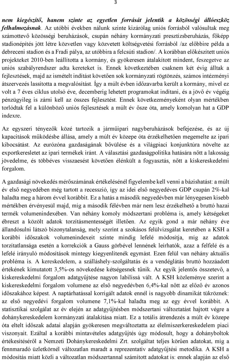 közvetett költségvetési forrásból /az előbbire példa a debreceni stadion és a Fradi pálya, az utóbbira a felcsúti stadion/.