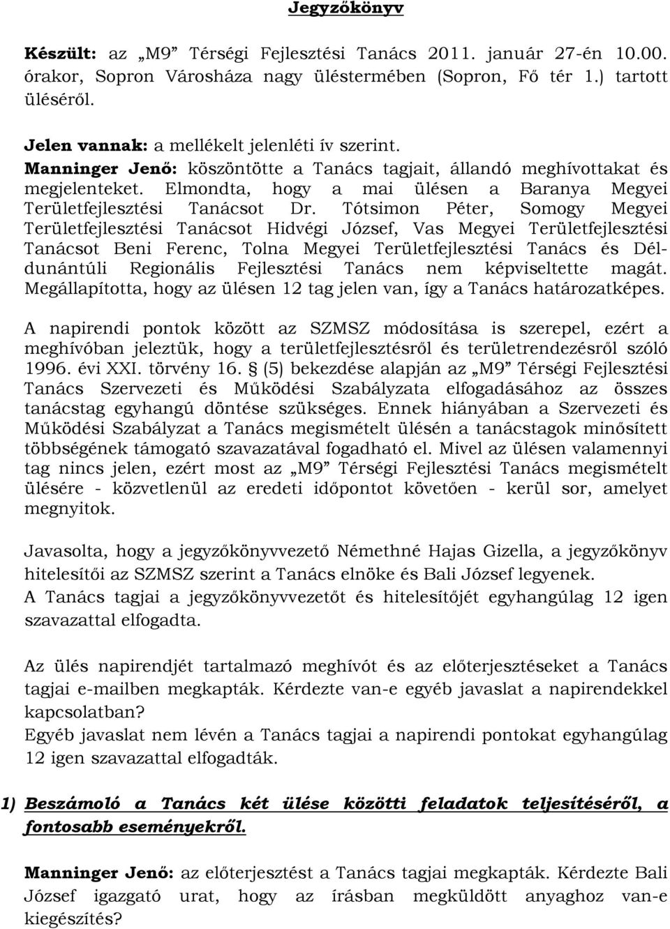 Elmondta, hogy a mai ülésen a Baranya Megyei Területfejlesztési Tanácsot Dr.