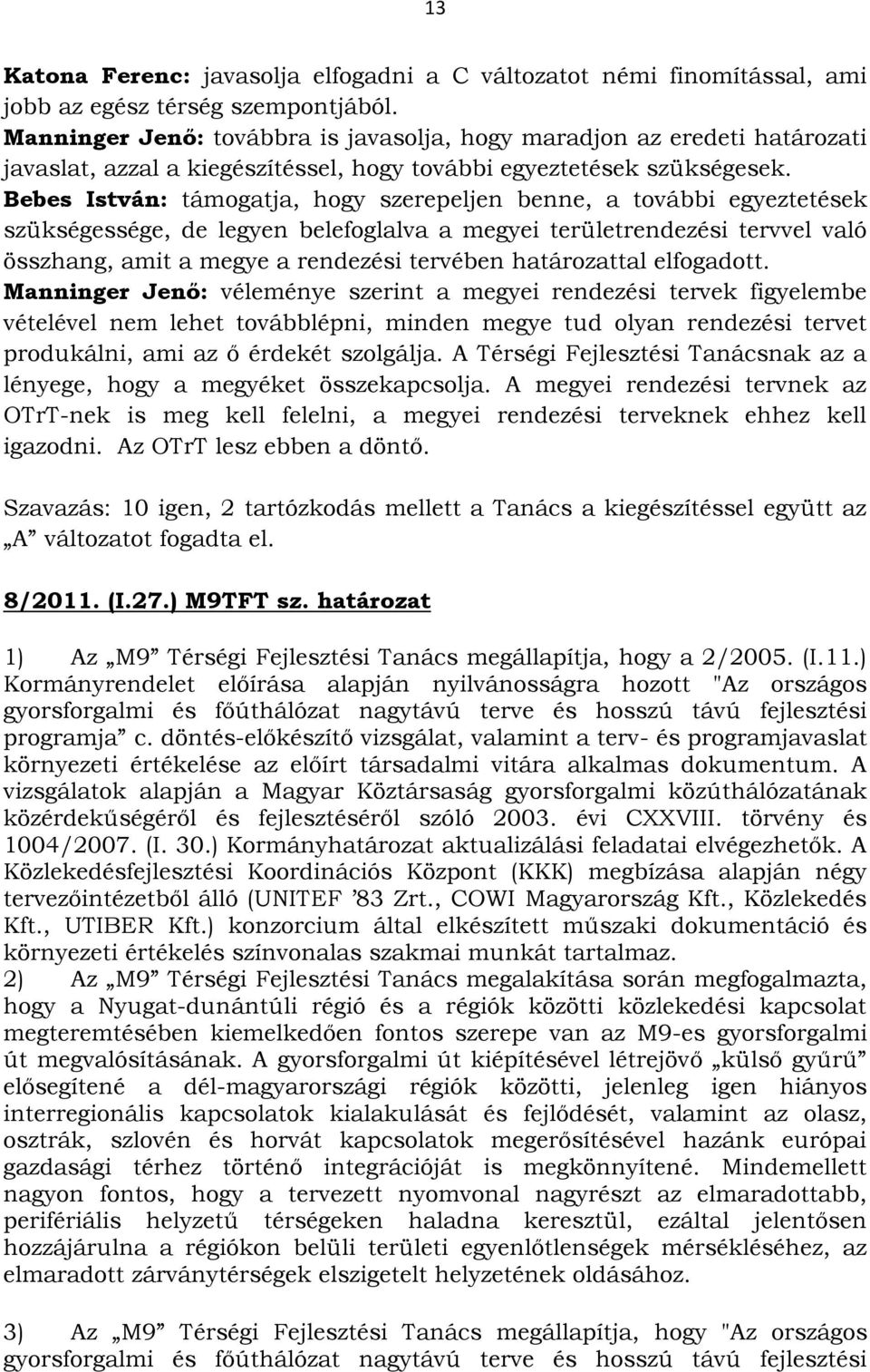 Bebes István: támogatja, hogy szerepeljen benne, a további egyeztetések szükségessége, de legyen belefoglalva a megyei területrendezési tervvel való összhang, amit a megye a rendezési tervében