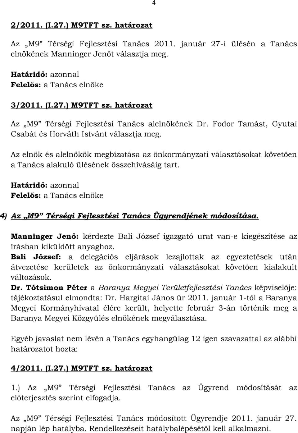 Határidő: azonnal Felelős: a Tanács elnöke 4) Az M9 Térségi Fejlesztési Tanács Ügyrendjének módosítása.