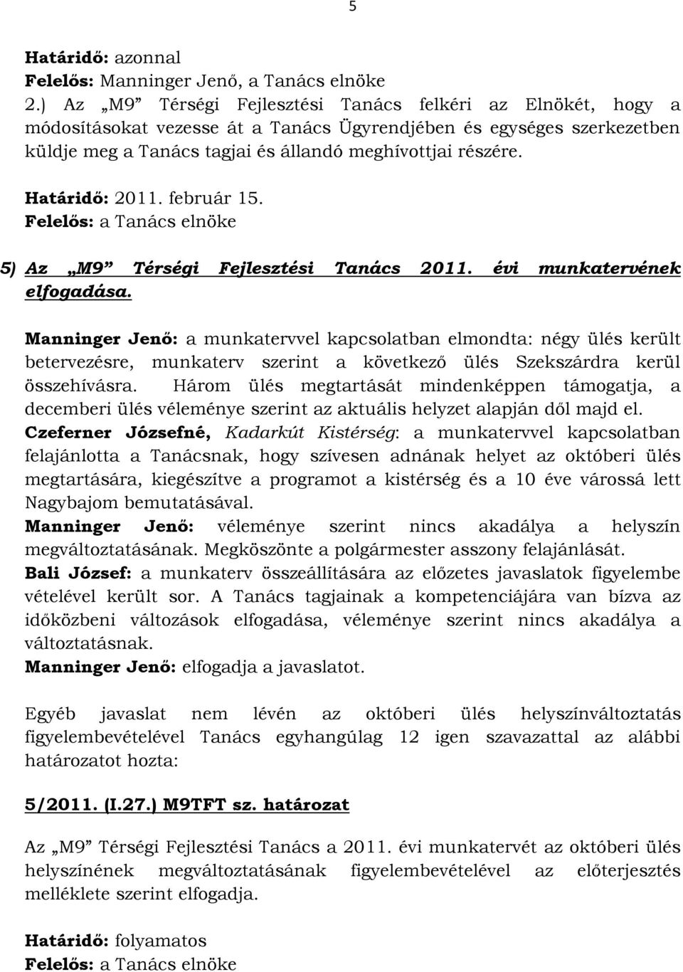 Határidő: 2011. február 15. Felelős: a Tanács elnöke 5) Az M9 Térségi Fejlesztési Tanács 2011. évi munkatervének elfogadása.