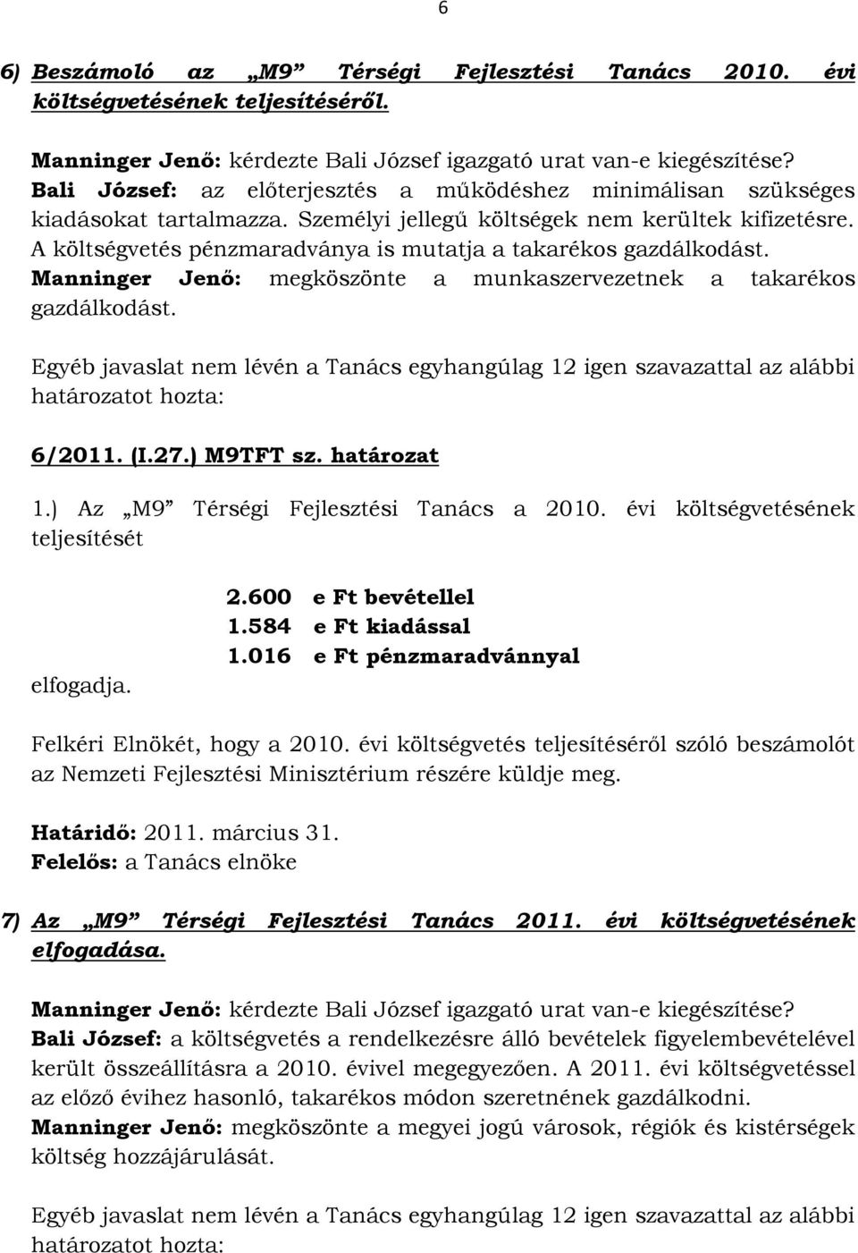 A költségvetés pénzmaradványa is mutatja a takarékos gazdálkodást. Manninger Jenő: megköszönte a munkaszervezetnek a takarékos gazdálkodást.