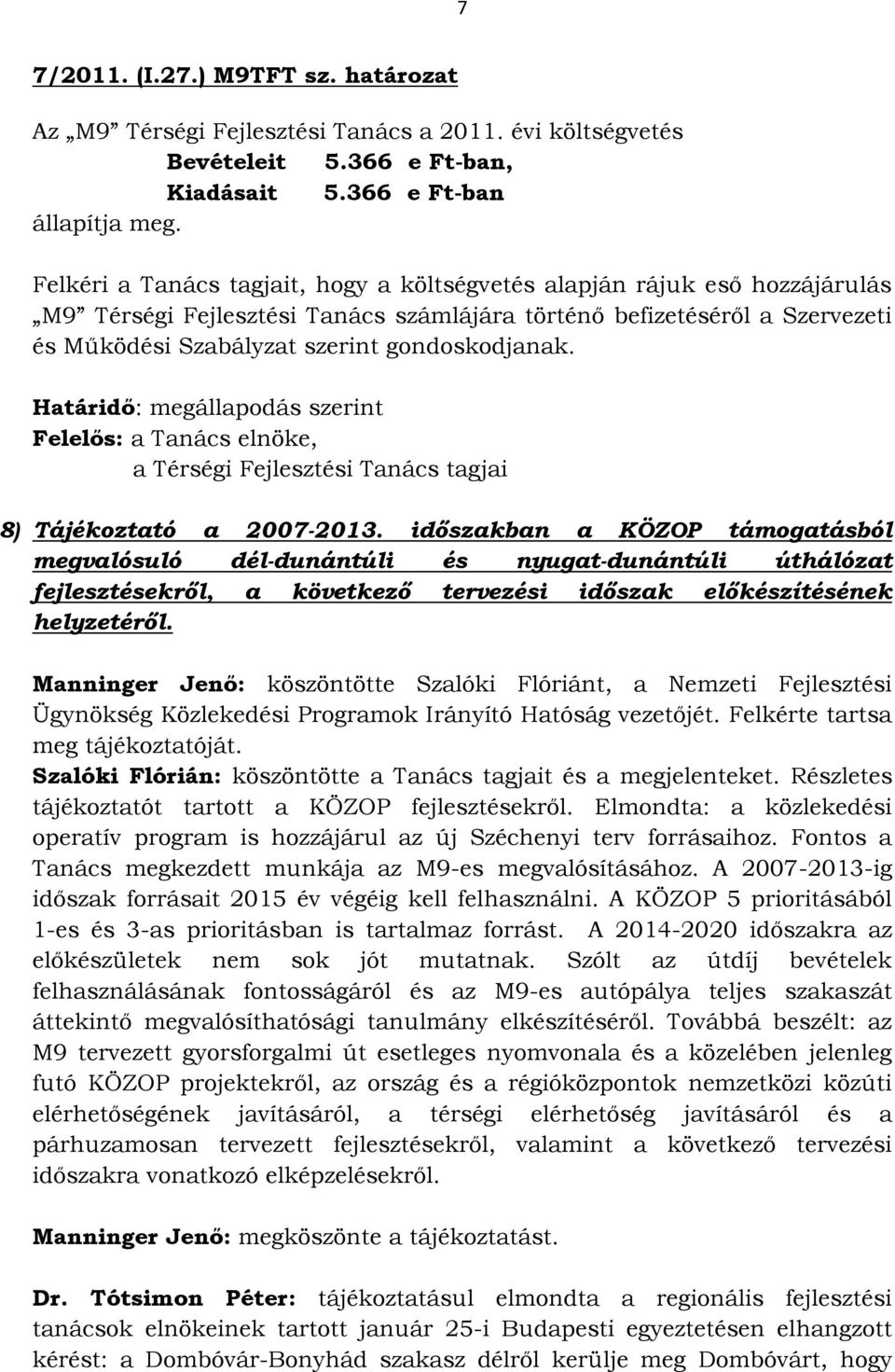 Határidő: megállapodás szerint Felelős: a Tanács elnöke, a Térségi Fejlesztési Tanács tagjai 8) Tájékoztató a 2007-2013.
