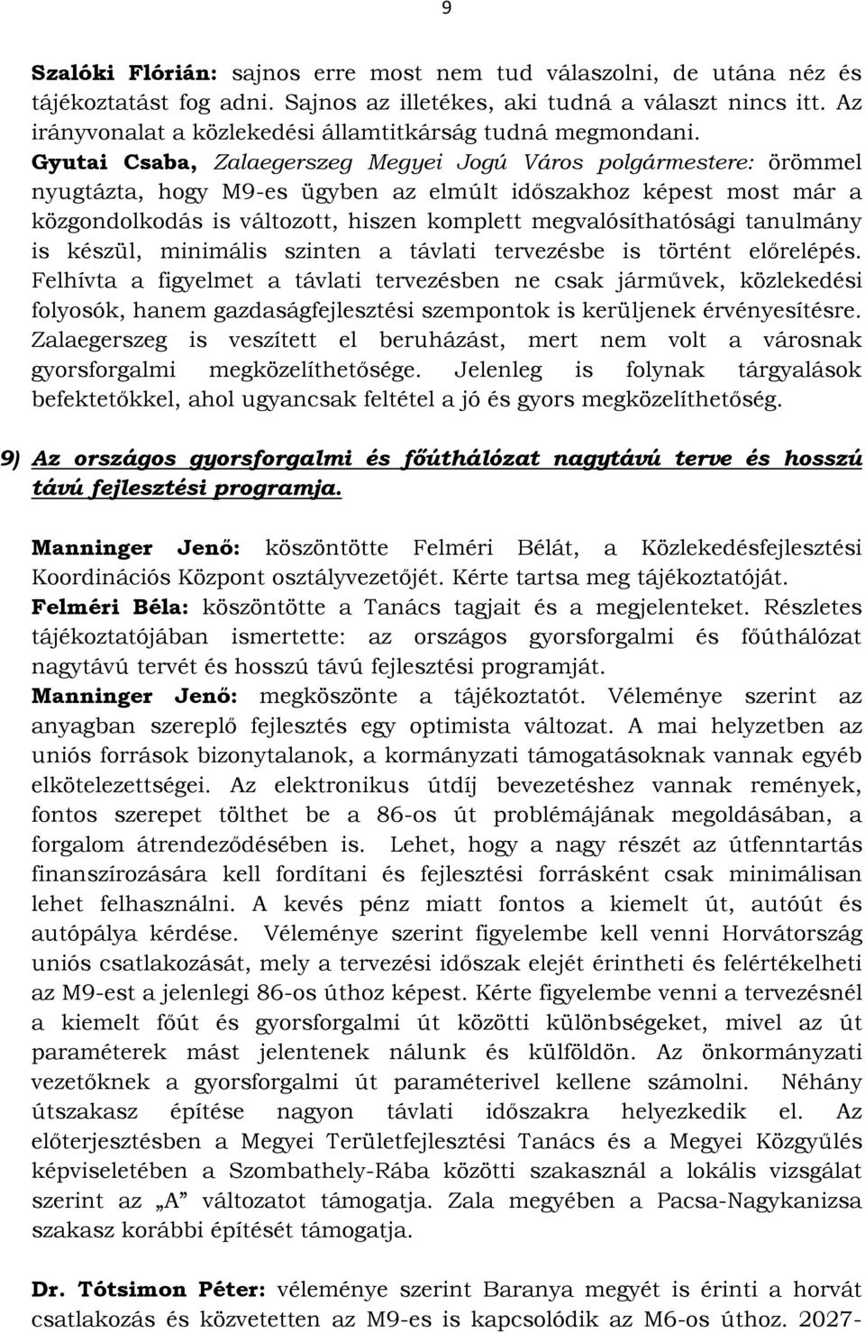 Gyutai Csaba, Zalaegerszeg Megyei Jogú Város polgármestere: örömmel nyugtázta, hogy M9-es ügyben az elmúlt időszakhoz képest most már a közgondolkodás is változott, hiszen komplett megvalósíthatósági