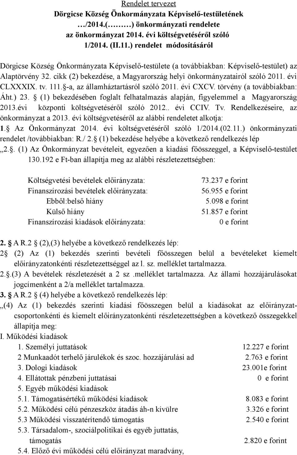 cikk (2) bekezdése, a Magyarország helyi önkormányzatairól szóló 2011. évi CLXXXIX. tv. 111. -a, az államháztartásról szóló 2011. évi CXCV. törvény (a továbbiakban: Áht.) 23.