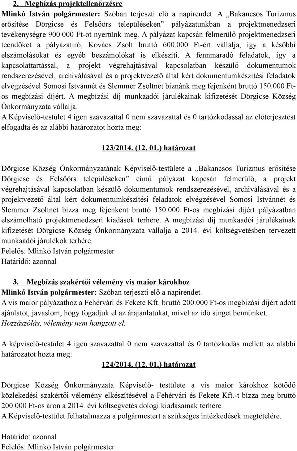 A pályázat kapcsán felmerülő projektmenedzseri teendőket a pályázatíró, Kovács Zsolt bruttó 600.000 Ft-ért vállalja, így a későbbi elszámolásokat és egyéb beszámolókat is elkészíti.