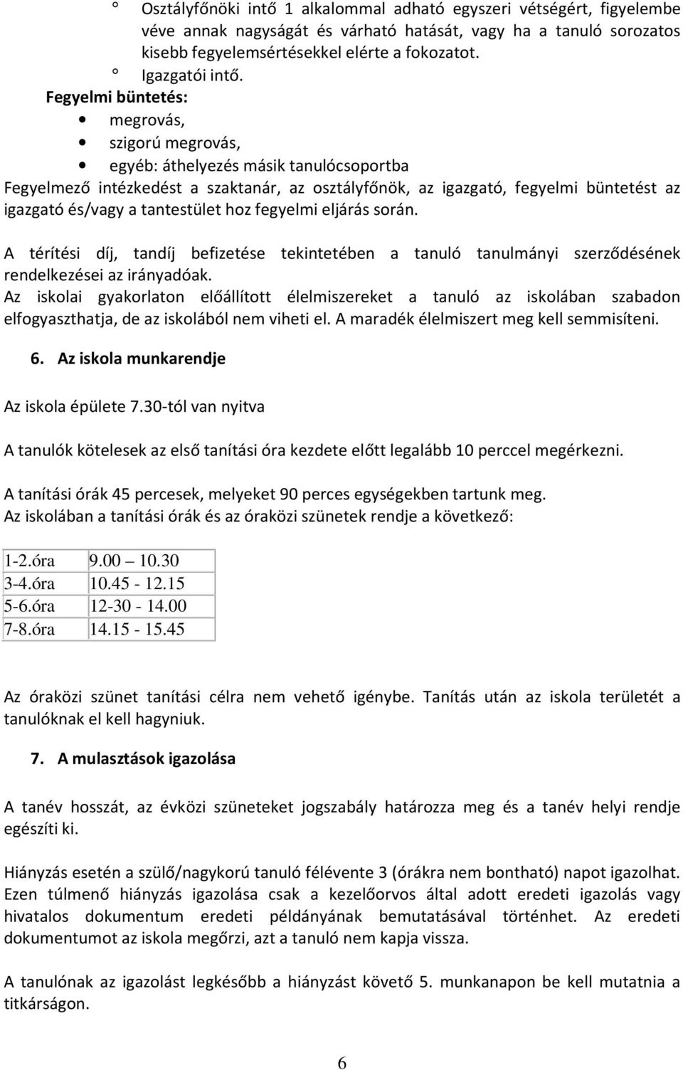 tantestület hoz fegyelmi eljárás során. A térítési díj, tandíj befizetése tekintetében a tanuló tanulmányi szerződésének rendelkezései az irányadóak.