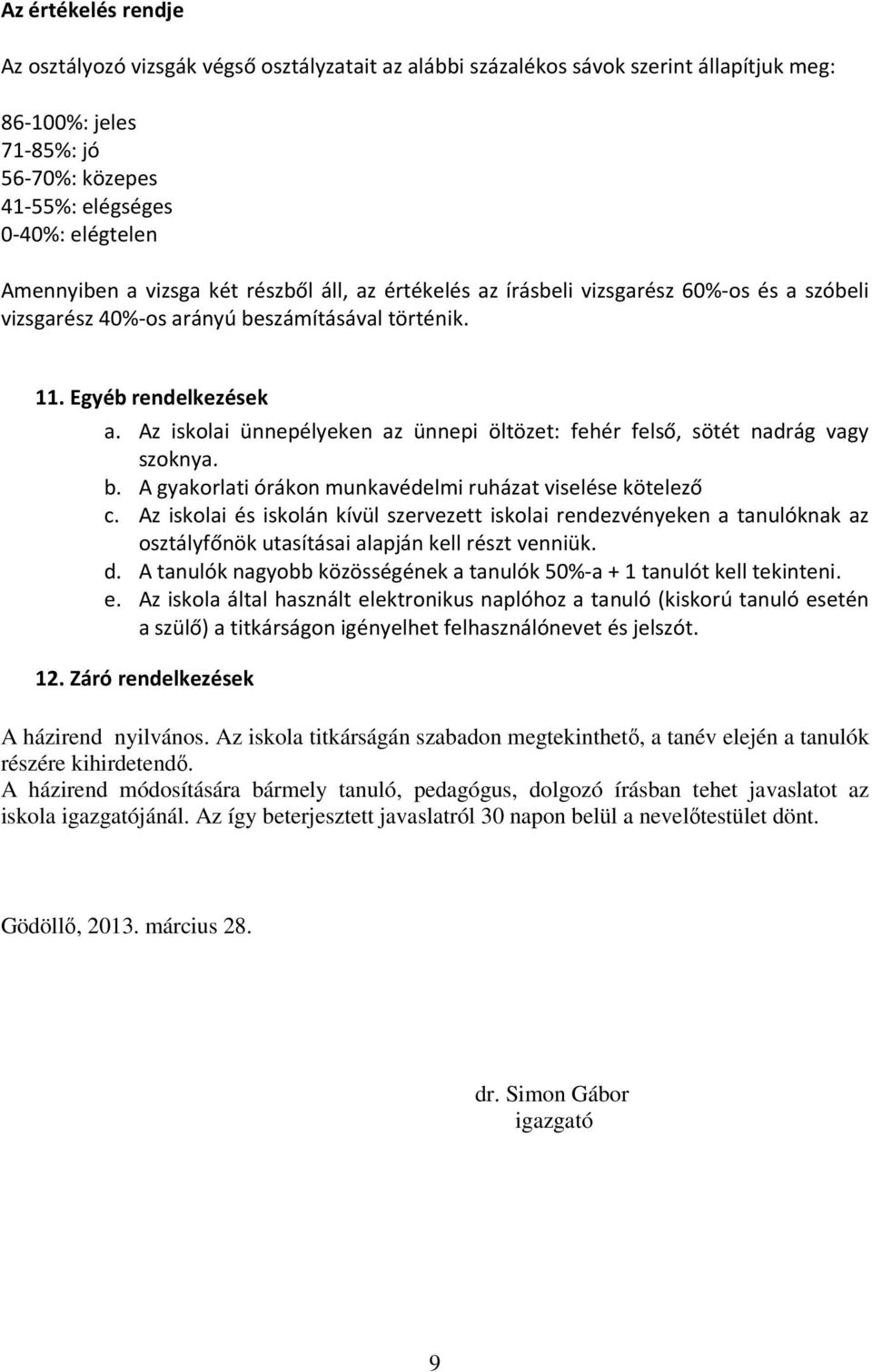 Az iskolai ünnepélyeken az ünnepi öltözet: fehér felső, sötét nadrág vagy szoknya. b. A gyakorlati órákon munkavédelmi ruházat viselése kötelező c.