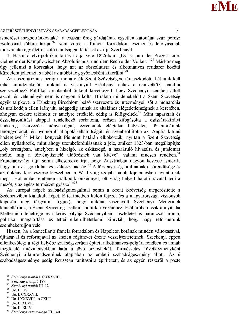 Hasonló elvi-politikai tartás íratja vele 1826-ban: s ist nun der Prozess oder vielmehr der Kampf zwischen Absolutismus, und dem Rechte der Völker.
