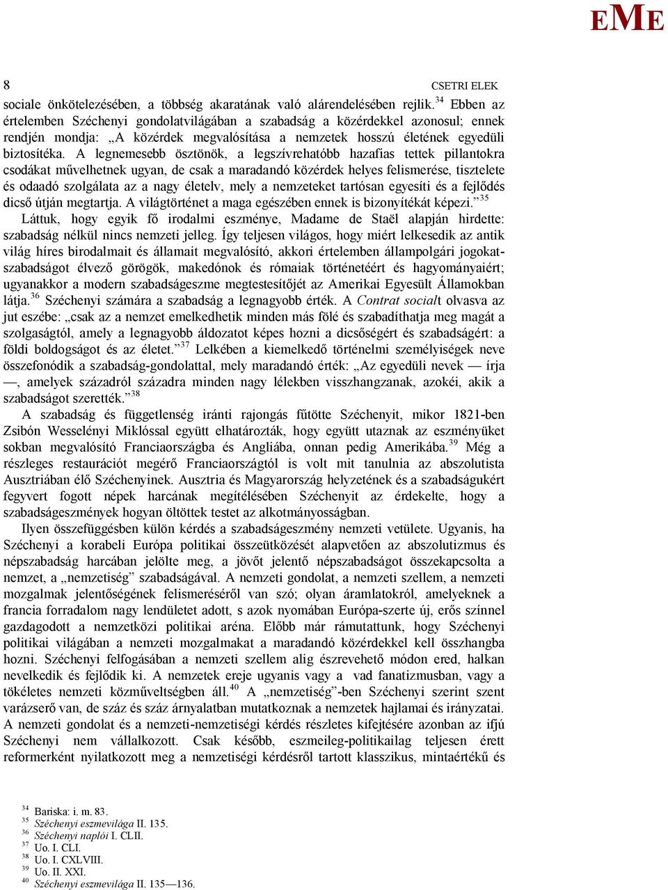 A legnemesebb ösztönök, a legszívrehatóbb hazafias tettek pillantokra csodákat m velhetnek ugyan, de csak a maradandó közérdek helyes felismerése, tisztelete és odaadó szolgálata az a nagy életelv,