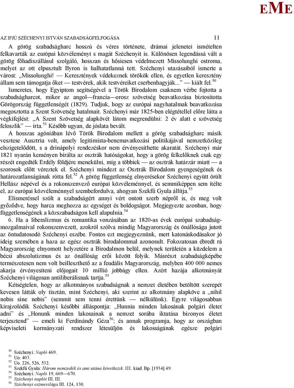 Széchenyi utazásaiból ismerte a várost: issolunghi! Keresztények védekeznek törökök ellen, és egyetlen keresztény állam sem támogatja ket testvérek, akik testvéreiket cserbenhagyják... kiált fel.