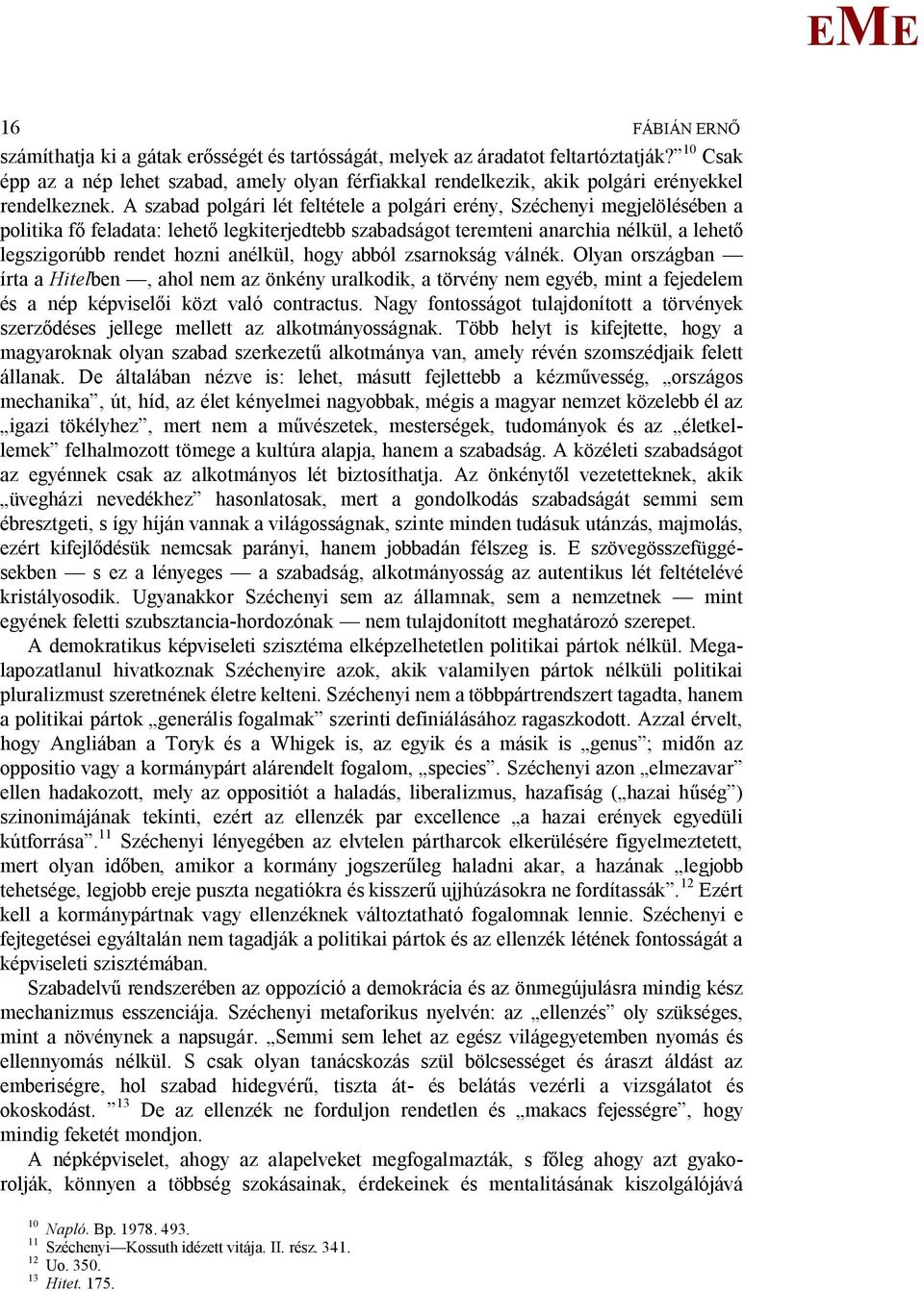 A szabad polgári lét feltétele a polgári erény, Széchenyi megjelölésében a politika f feladata: lehet legkiterjedtebb szabadságot teremteni anarchia nélkül, a lehet legszigorúbb rendet hozni anélkül,