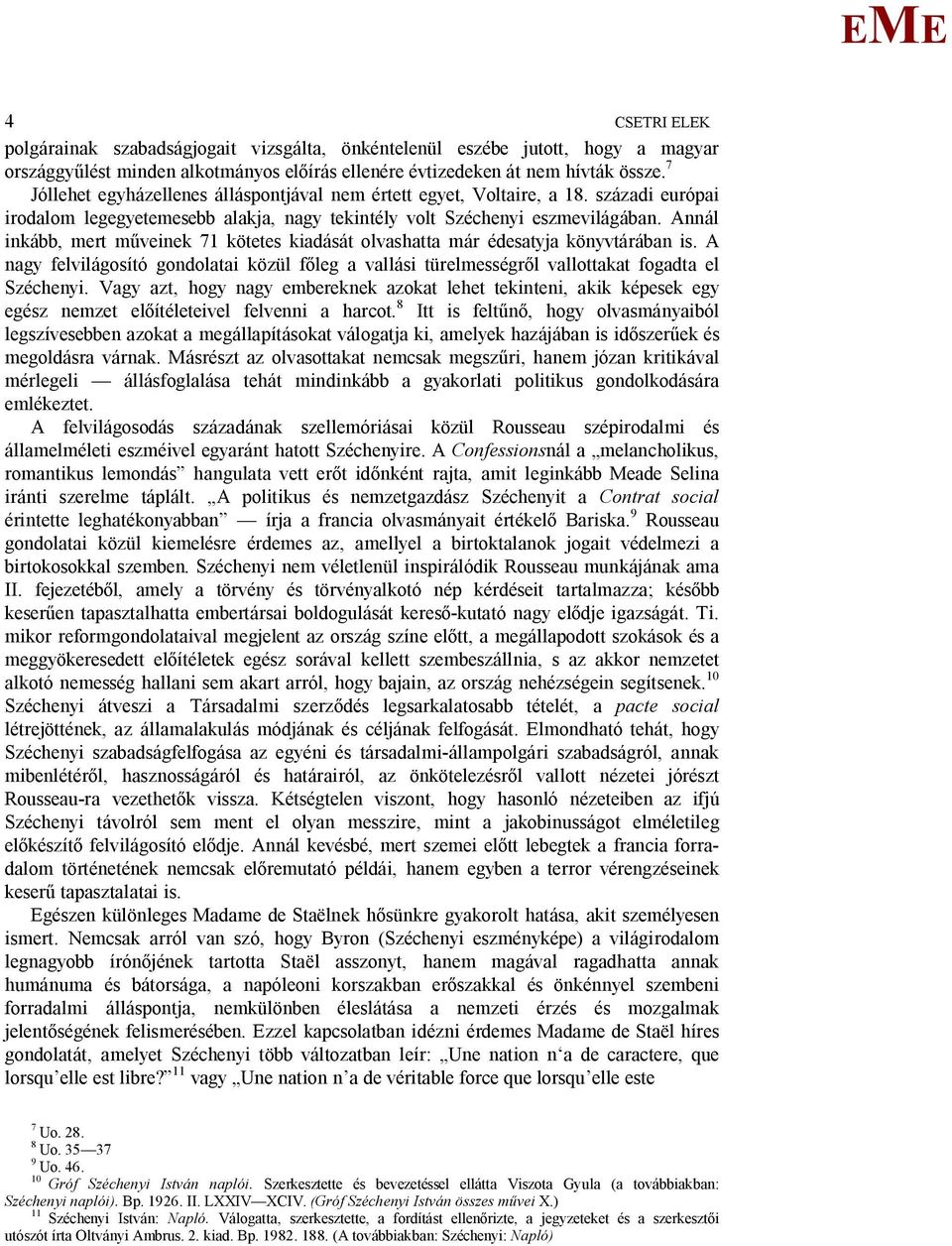 Annál inkább, mert m veinek 71 kötetes kiadását olvashatta már édesatyja könyvtárában is. A nagy felvilágosító gondolatai közül f leg a vallási türelmességr l vallottakat fogadta el Széchenyi.