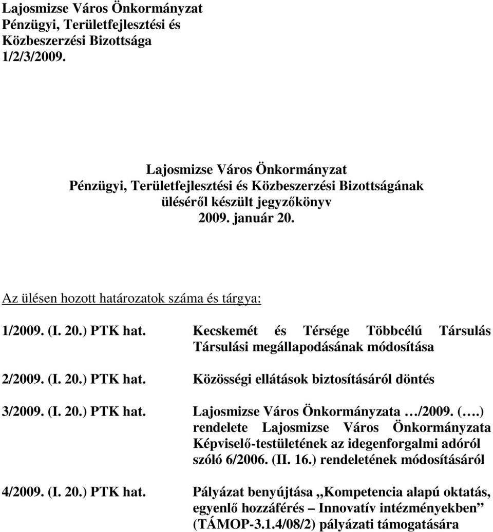 Kecskemét és Térsége Többcélú Társulás Társulási megállapodásának módosítása 2/2009. (I. 20.) PTK hat. Közösségi ellátások biztosításáról döntés 3/2009. (I. 20.) PTK hat. Lajosmizse Város Önkormányzata /2009.