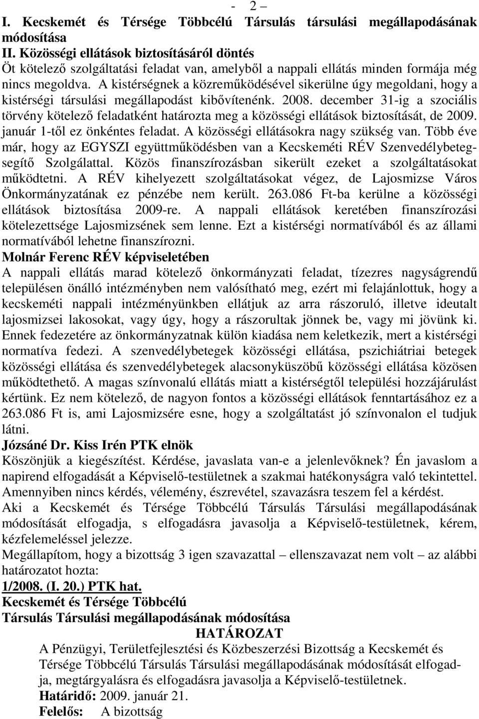 A kistérségnek a közremőködésével sikerülne úgy megoldani, hogy a kistérségi társulási megállapodást kibıvítenénk. 2008.