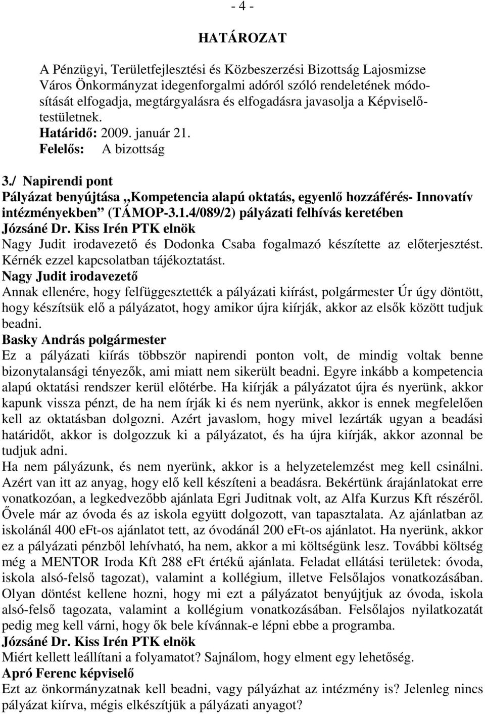 4/089/2) pályázati felhívás keretében Nagy Judit irodavezetı és Dodonka Csaba fogalmazó készítette az elıterjesztést. Kérnék ezzel kapcsolatban tájékoztatást.