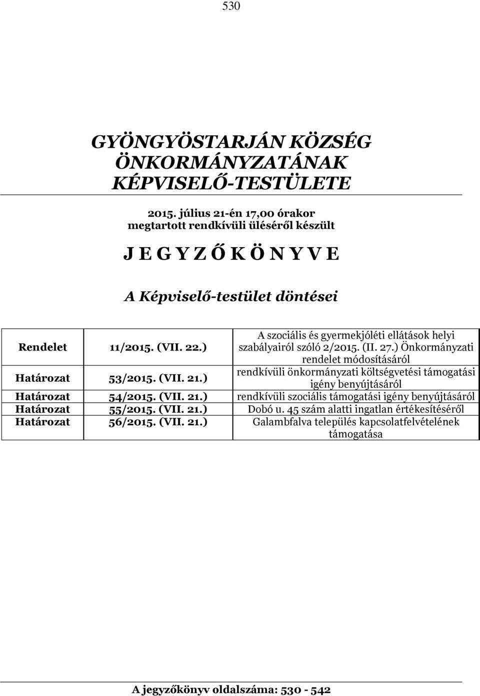 (II. 27.) Önkormányzati rendelet módosításáról rendkívüli önkormányzati költségvetési támogatási igény benyújtásáról Határozat 54/2015. (VII. 21.