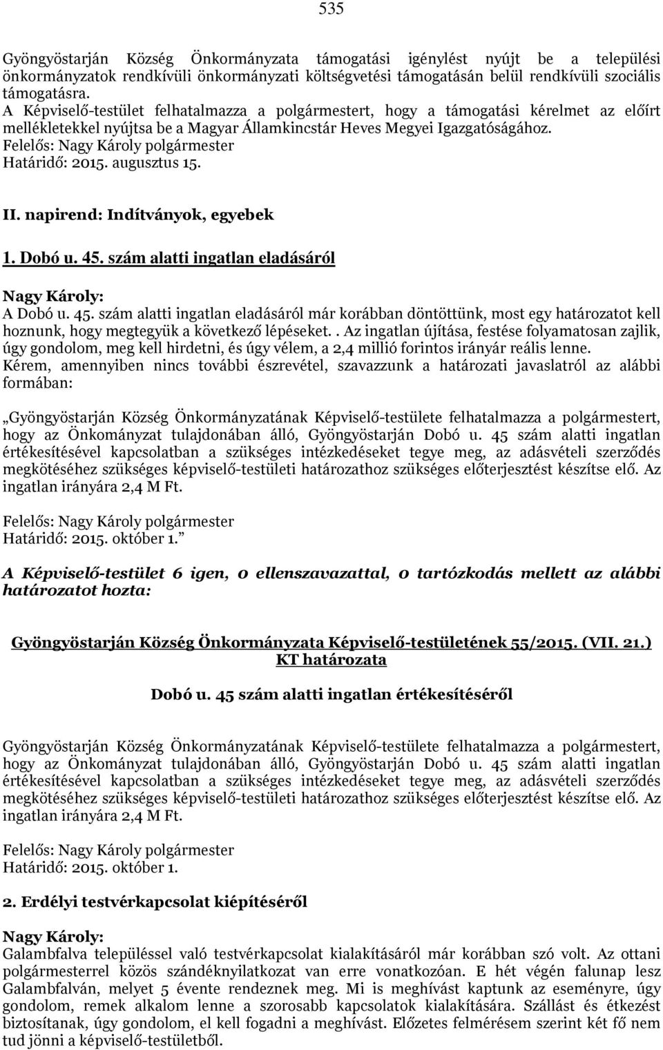 II. napirend: Indítványok, egyebek 1. Dobó u. 45. szám alatti ingatlan eladásáról A Dobó u. 45. szám alatti ingatlan eladásáról már korábban döntöttünk, most egy határozatot kell hoznunk, hogy megtegyük a következő lépéseket.