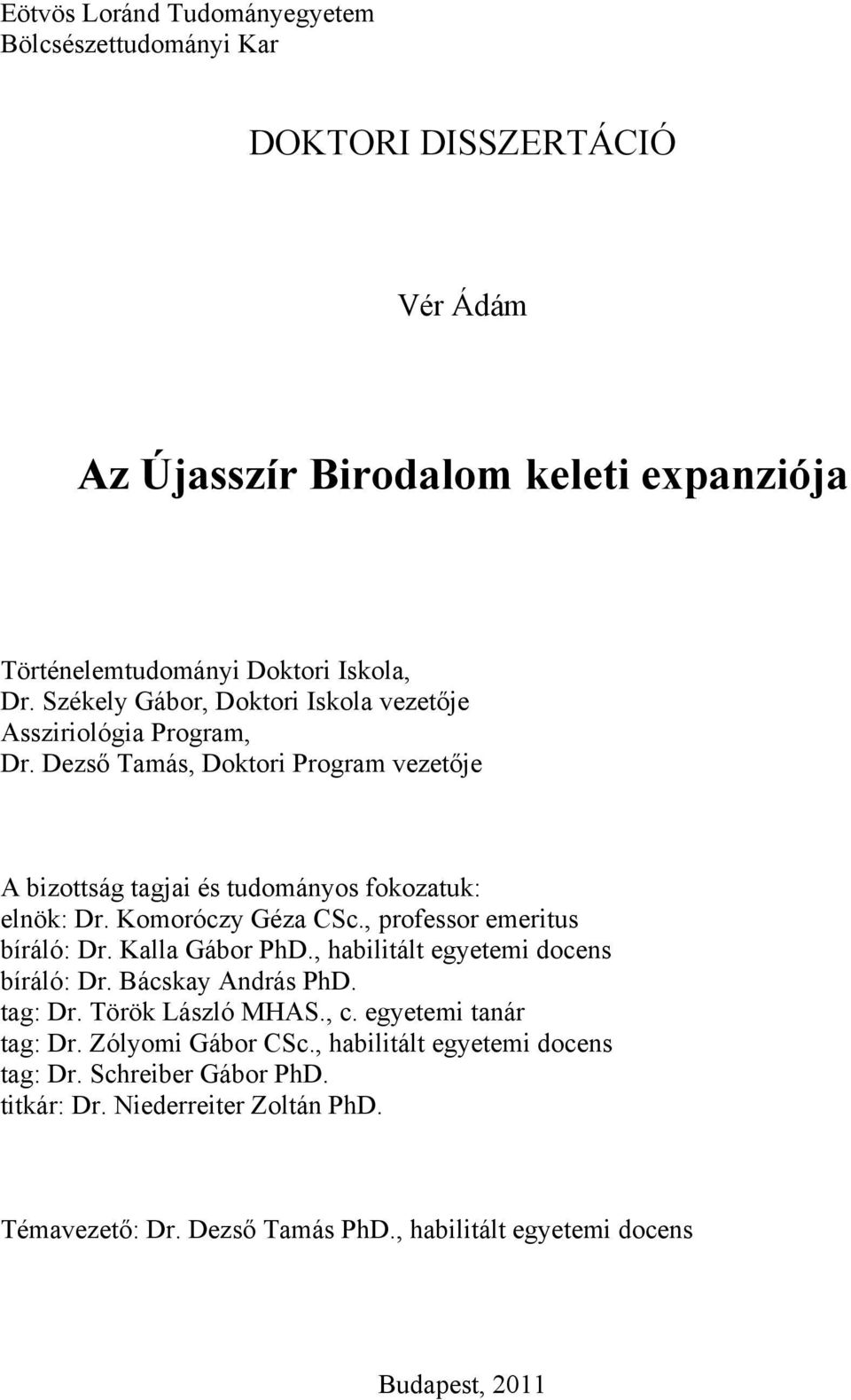 Komoróczy Géza CSc., professor emeritus bíráló: Dr. Kalla Gábor PhD., habilitált egyetemi docens bíráló: Dr. Bácskay András PhD. tag: Dr. Török László MHAS., c.