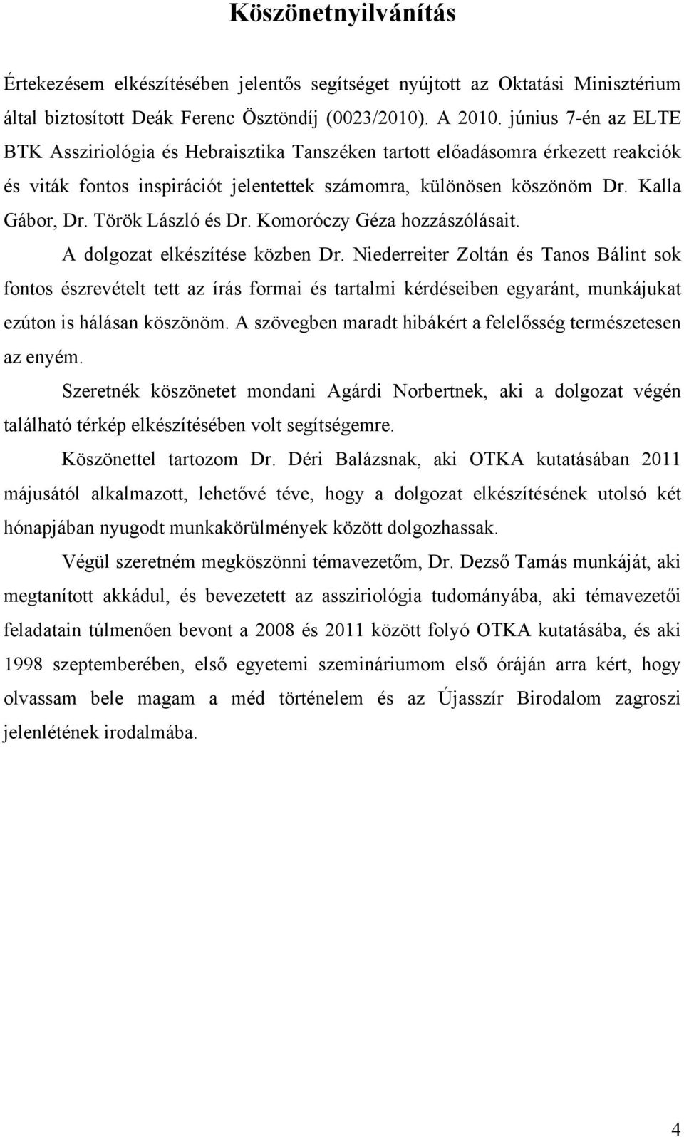 Török László és Dr. Komoróczy Géza hozzászólásait. A dolgozat elkészítése közben Dr.