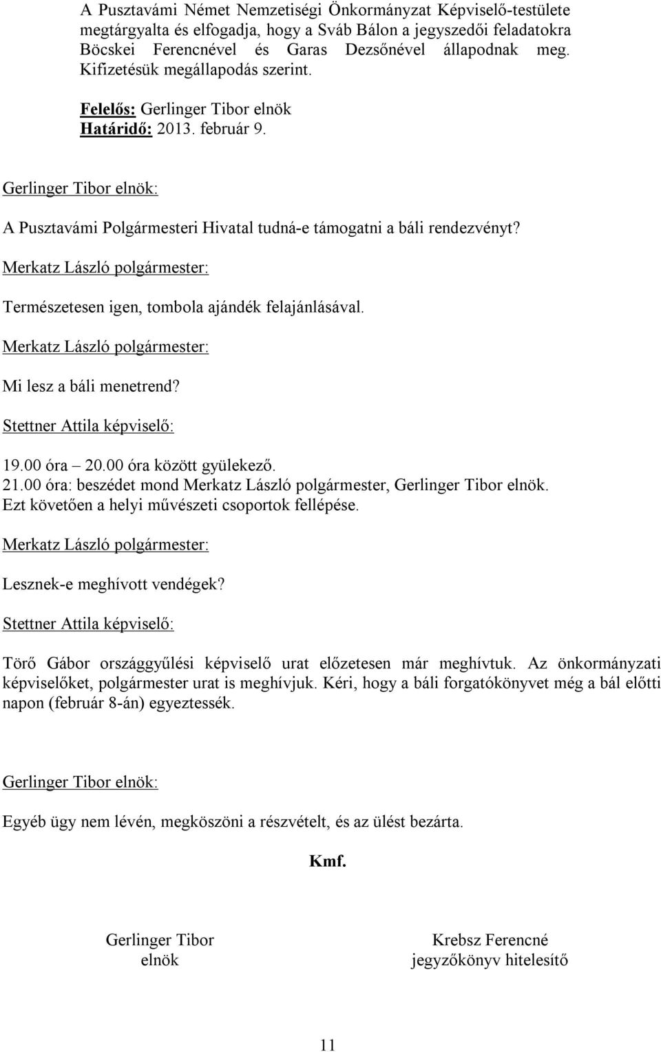 Merkatz László polgármester: Mi lesz a báli menetrend? Stettner Attila képviselő: 19.00 óra 20.00 óra között gyülekező. 21.00 óra: beszédet mond Merkatz László polgármester, Gerlinger Tibor elnök.