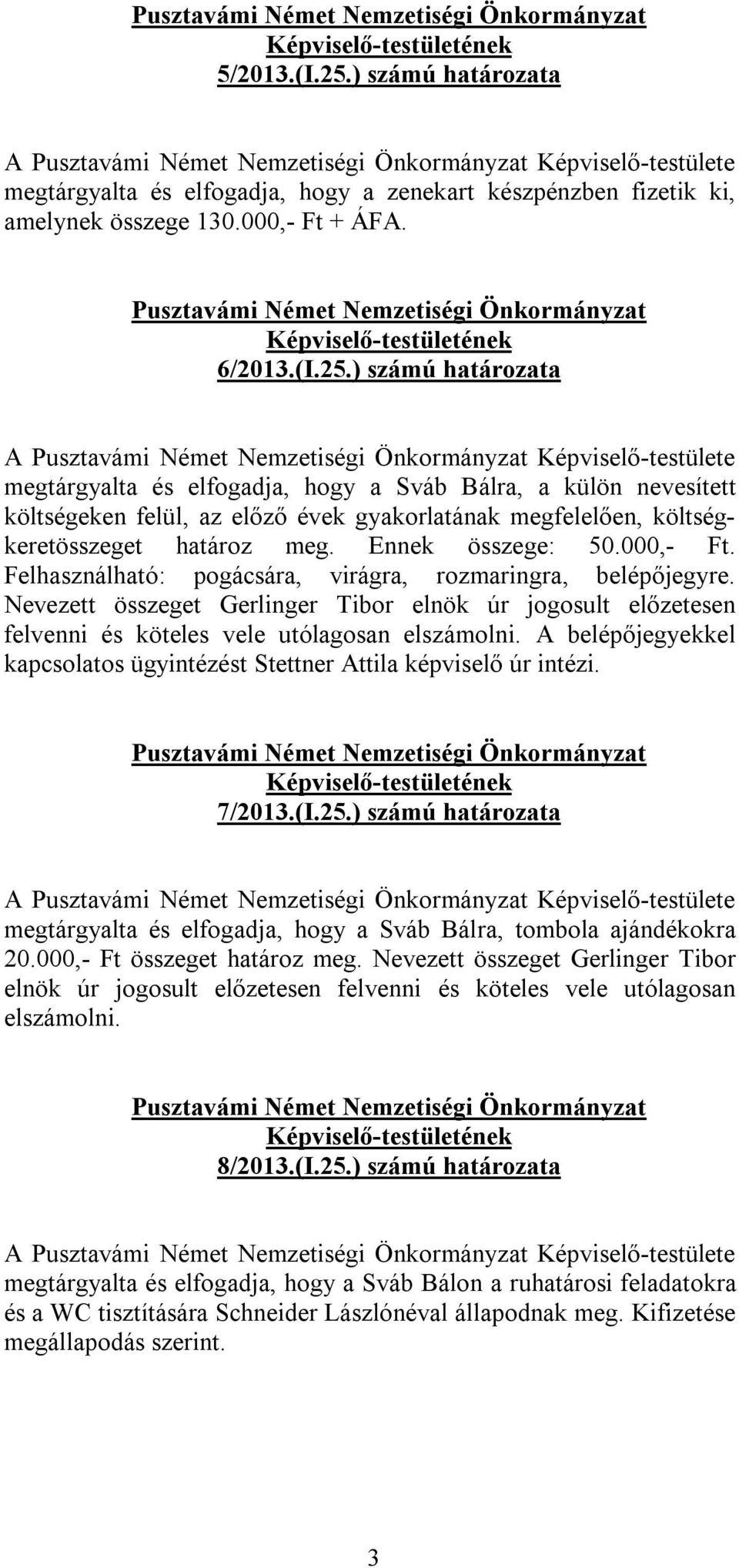 ) számú határozata A Képviselő-testülete megtárgyalta és elfogadja, hogy a Sváb Bálra, a külön nevesített költségeken felül, az előző évek gyakorlatának megfelelően, költségkeretösszeget határoz meg.