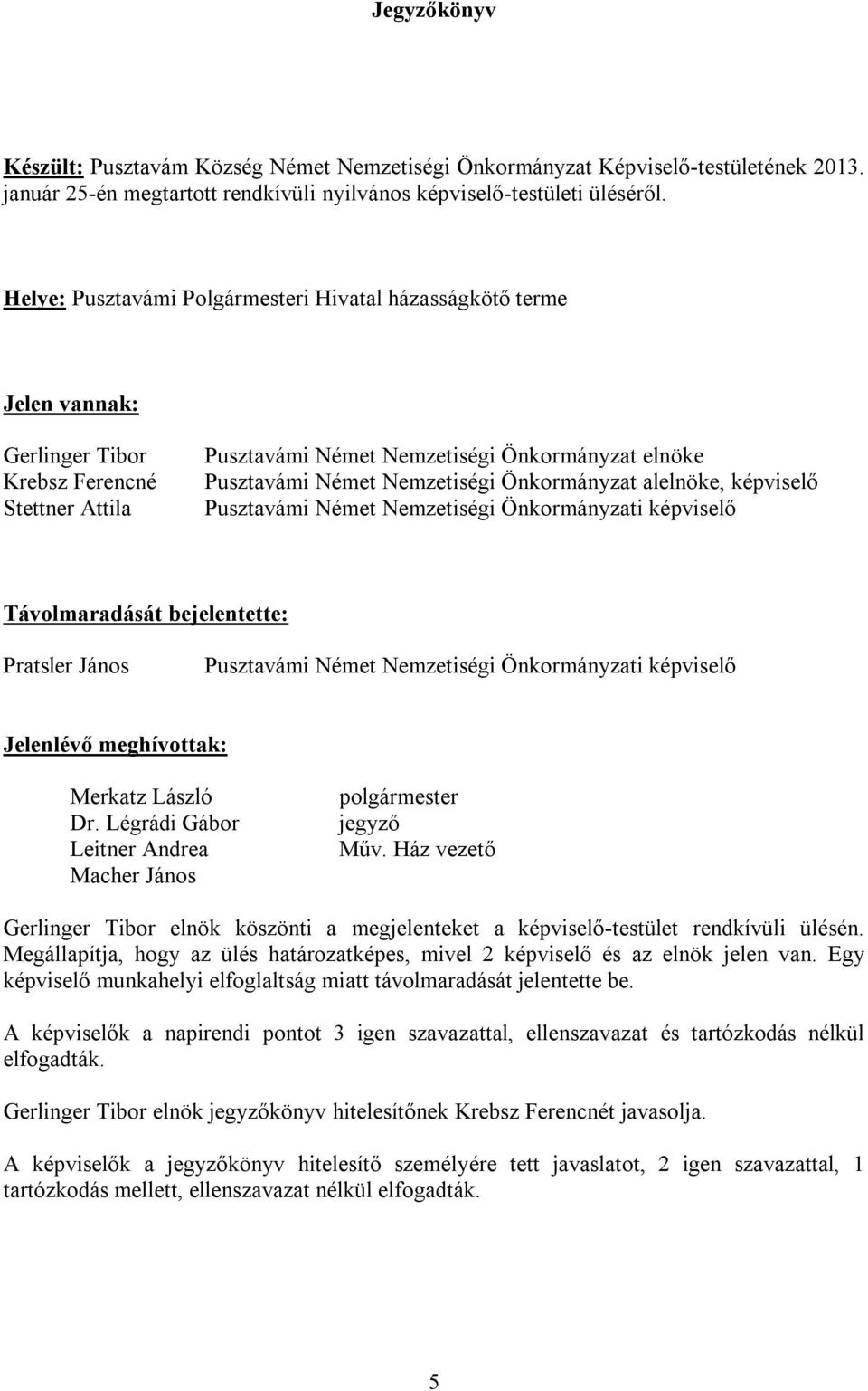 János i képviselő Jelenlévő meghívottak: Merkatz László Dr. Légrádi Gábor Leitner Andrea Macher János polgármester jegyző Műv.