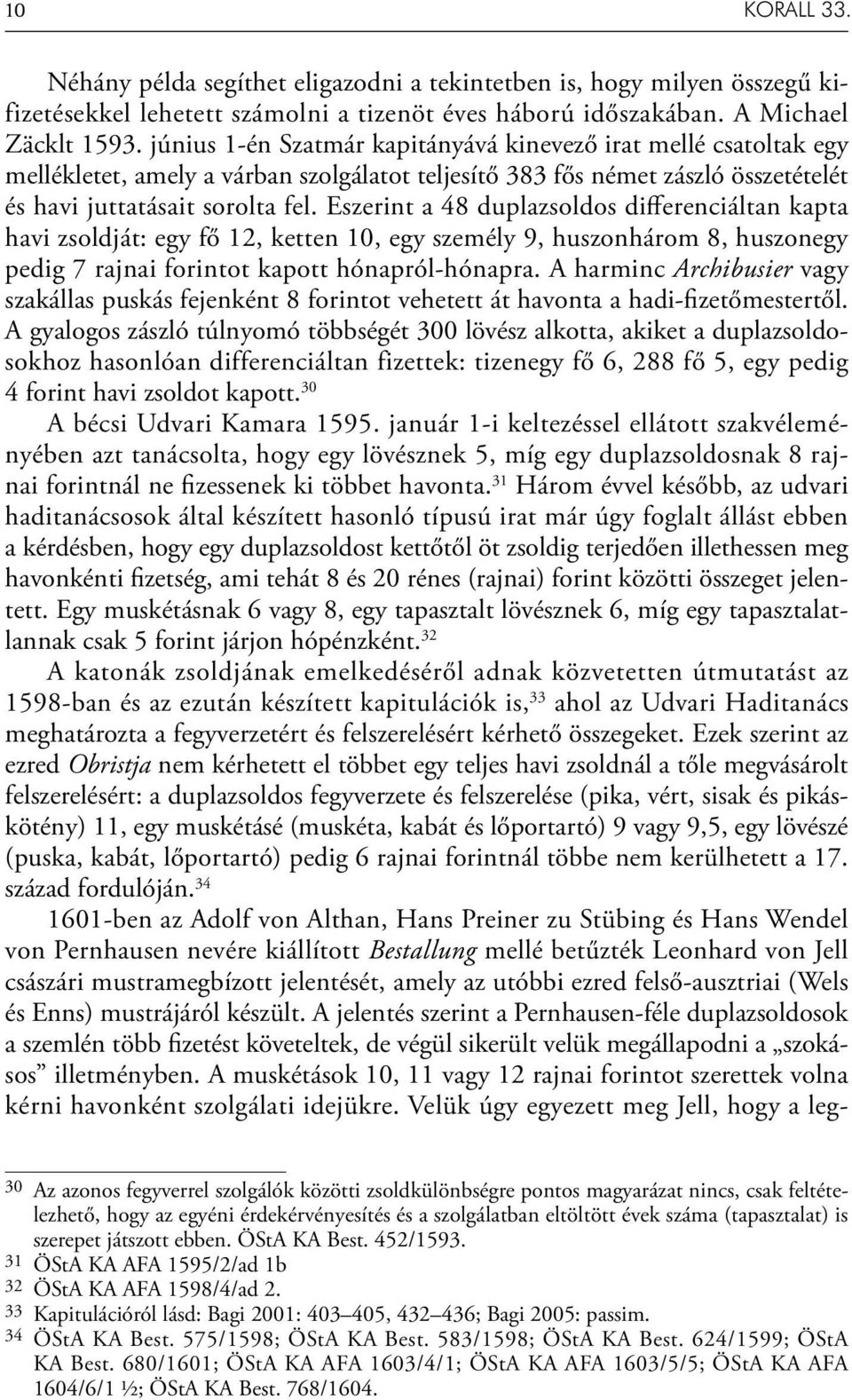 Eszerint a 48 duplazsoldos differenciáltan kapta havi zsoldját: egy fő 12, ketten 10, egy személy 9, huszonhárom 8, huszonegy pedig 7 rajnai forintot kapott hónapról-hónapra.
