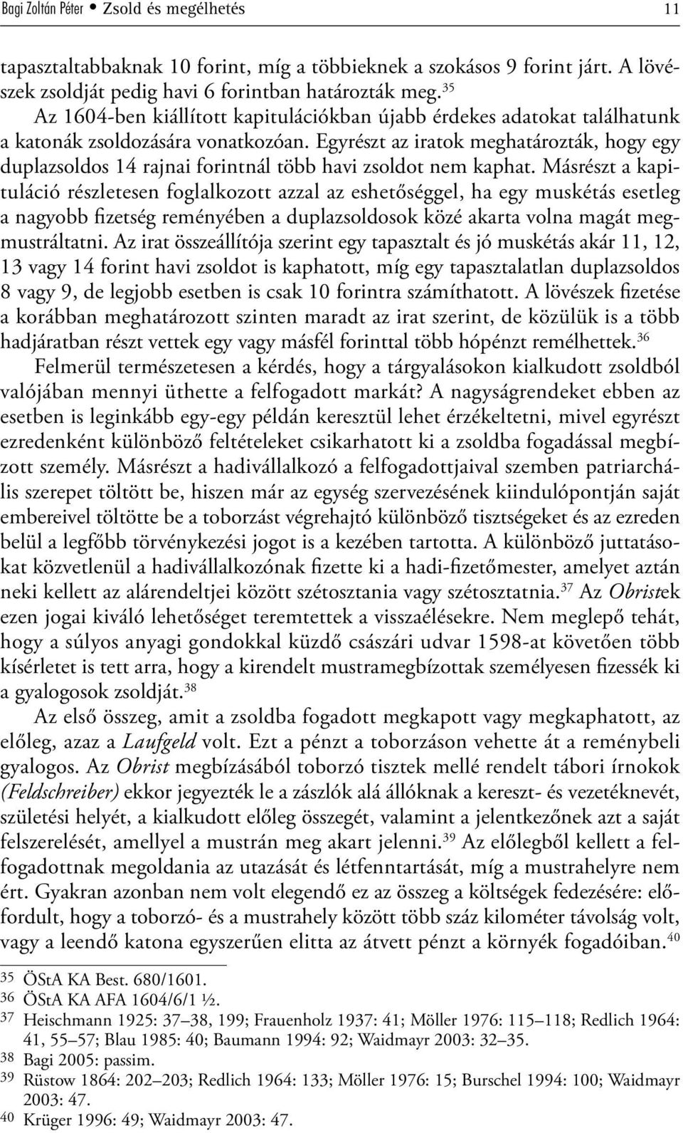 Egyrészt az iratok meghatározták, hogy egy duplazsoldos 14 rajnai forintnál több havi zsoldot nem kaphat.