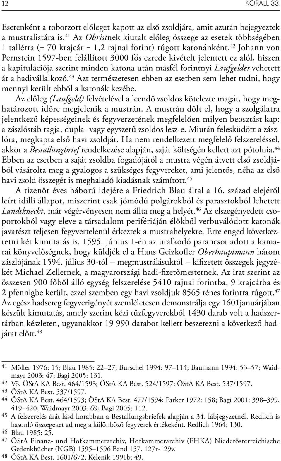 42 Johann von Pernstein 1597-ben felállított 3000 fős ezrede kivételt jelentett ez alól, hiszen a kapitulációja szerint minden katona után másfél forintnyi Laufgeldet vehetett át a hadivállalkozó.