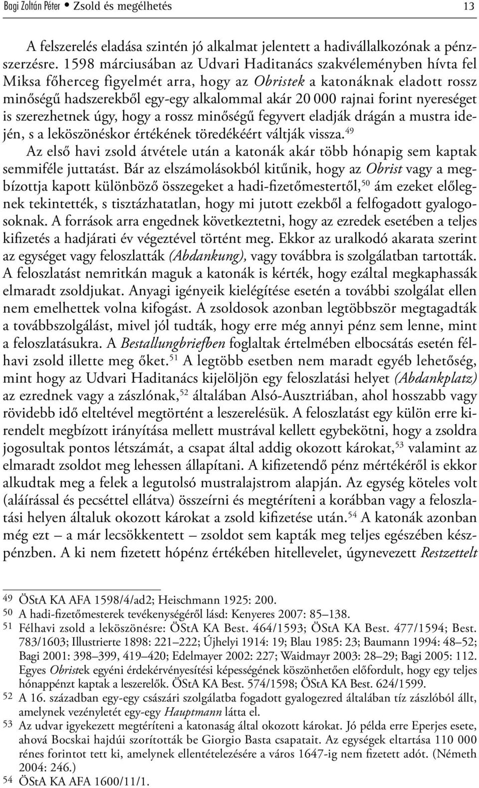 forint nyereséget is szerezhetnek úgy, hogy a rossz minőségű fegyvert eladják drágán a mustra idején, s a leköszönéskor értékének töredékéért váltják vissza.
