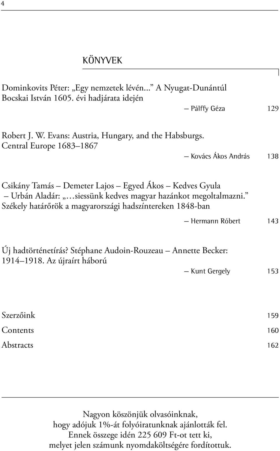 Székely határőrök a magyarországi hadszíntereken 1848-ban Hermann Róbert 143 Új hadtörténetírás? Stéphane Audoin-Rouzeau Annette Becker: 1914 1918.