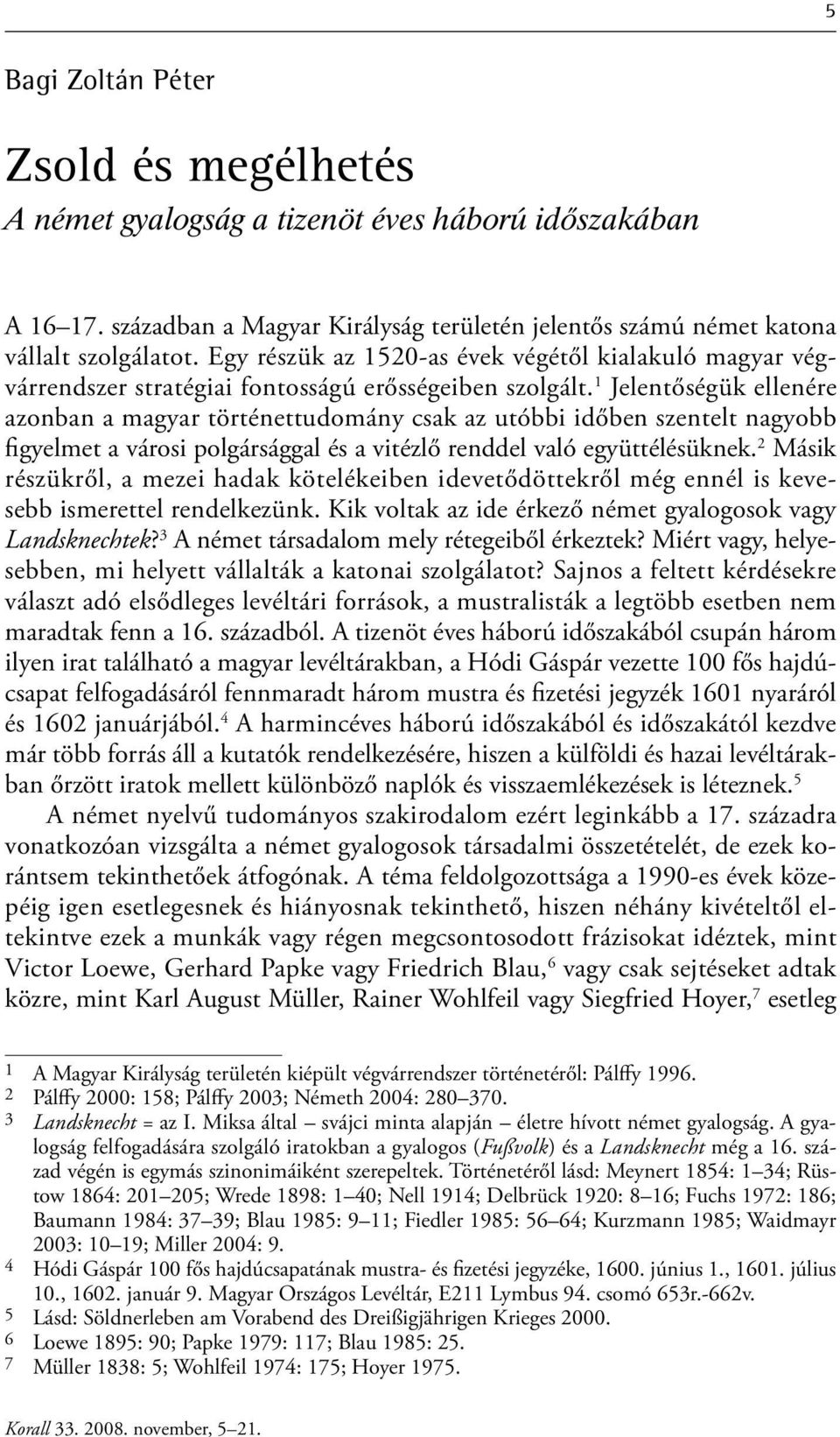 1 Jelentőségük ellenére azonban a magyar történettudomány csak az utóbbi időben szentelt nagyobb figyelmet a városi polgársággal és a vitézlő renddel való együttélésüknek.